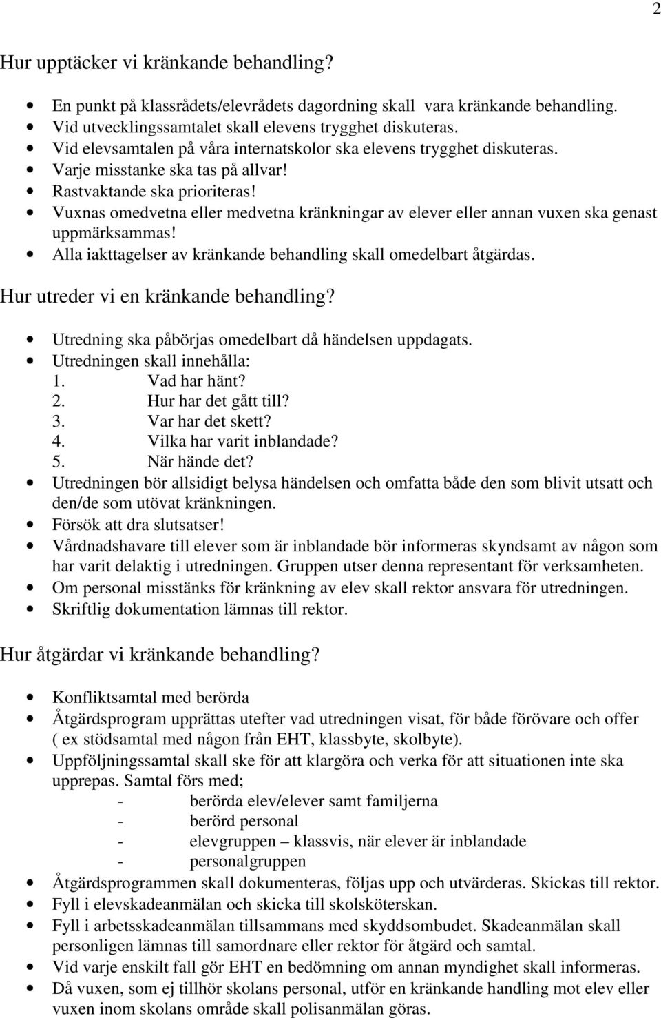 Vuxnas omedvetna eller medvetna kränkningar av elever eller annan vuxen ska genast uppmärksammas! Alla iakttagelser av kränkande behandling skall omedelbart åtgärdas.