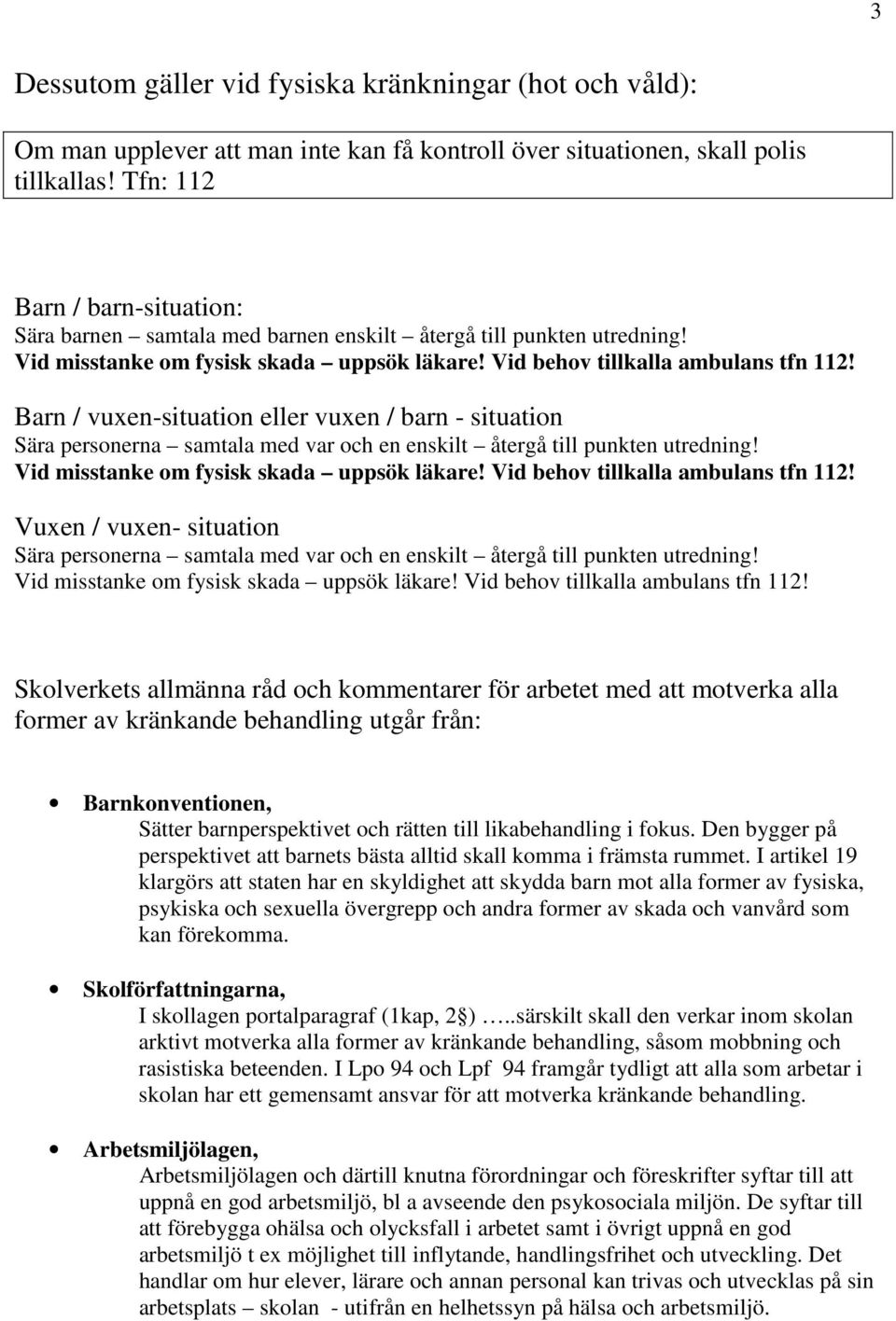 Barn / vuxen-situation eller vuxen / barn - situation Sära personerna samtala med var och en enskilt återgå till punkten utredning!