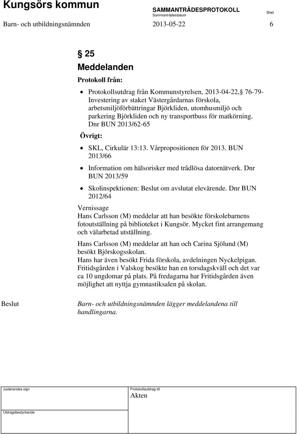 BUN 2013/66 Information om hälsorisker med trådlösa datornätverk. Dnr BUN 2013/59 Skolinspektionen: Beslut om avslutat elevärende.