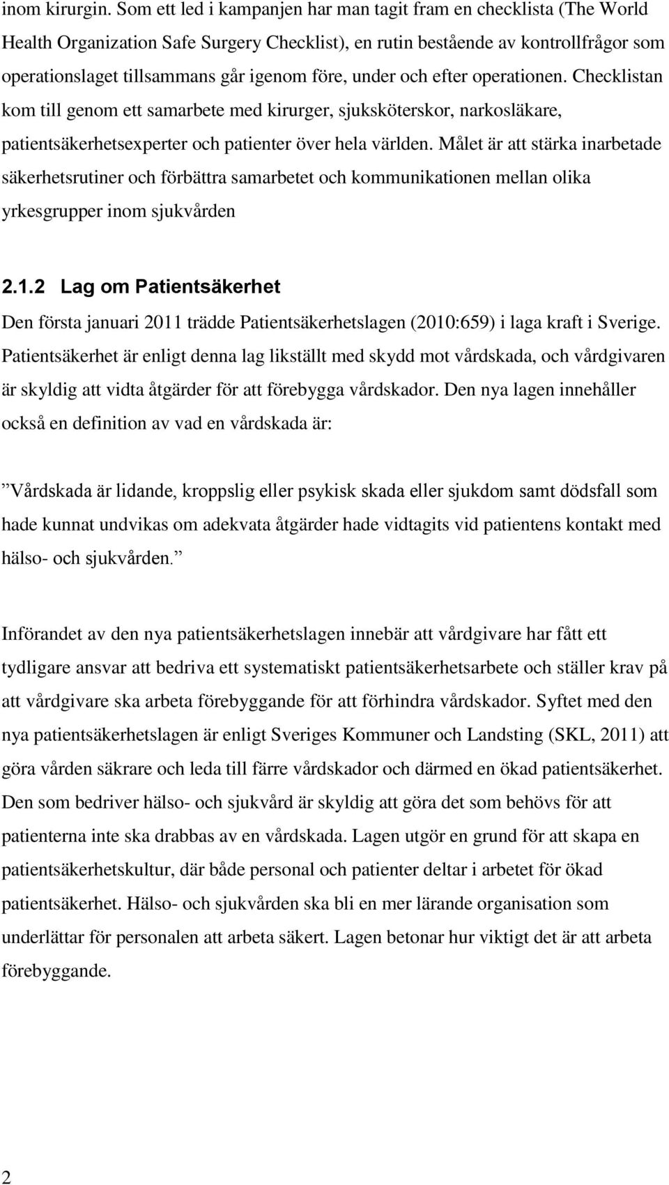 under och efter operationen. Checklistan kom till genom ett samarbete med kirurger, sjuksköterskor, narkosläkare, patientsäkerhetsexperter och patienter över hela världen.
