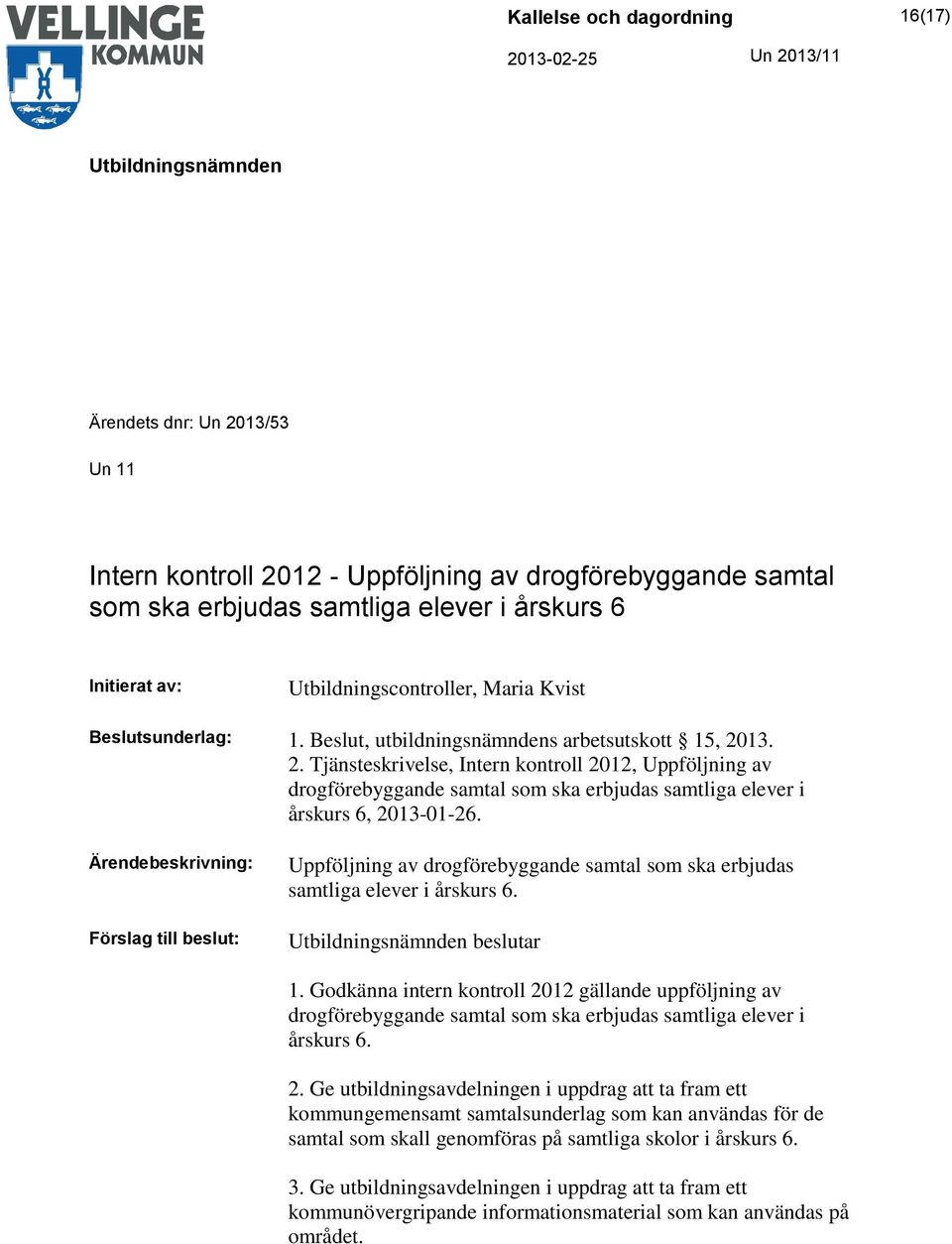 Uppföljning av drogförebyggande samtal som ska erbjudas samtliga elever i årskurs 6. beslutar 1.
