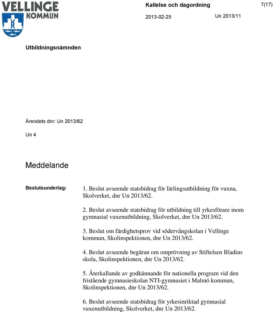 Beslut avseende begäran om omprövning av Stiftelsen Bladins skola, Skolinspektionen, dnr Un 2013/62. 5.