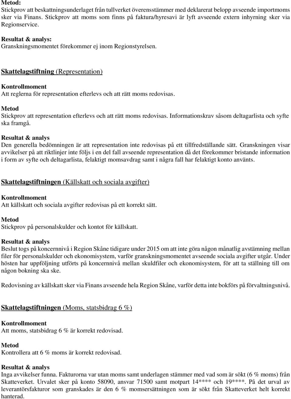 Skattelagstiftning (Representation) Att reglerna för representation efterlevs och att rätt moms redovisas. Stickprov att representation efterlevs och att rätt moms redovisas.