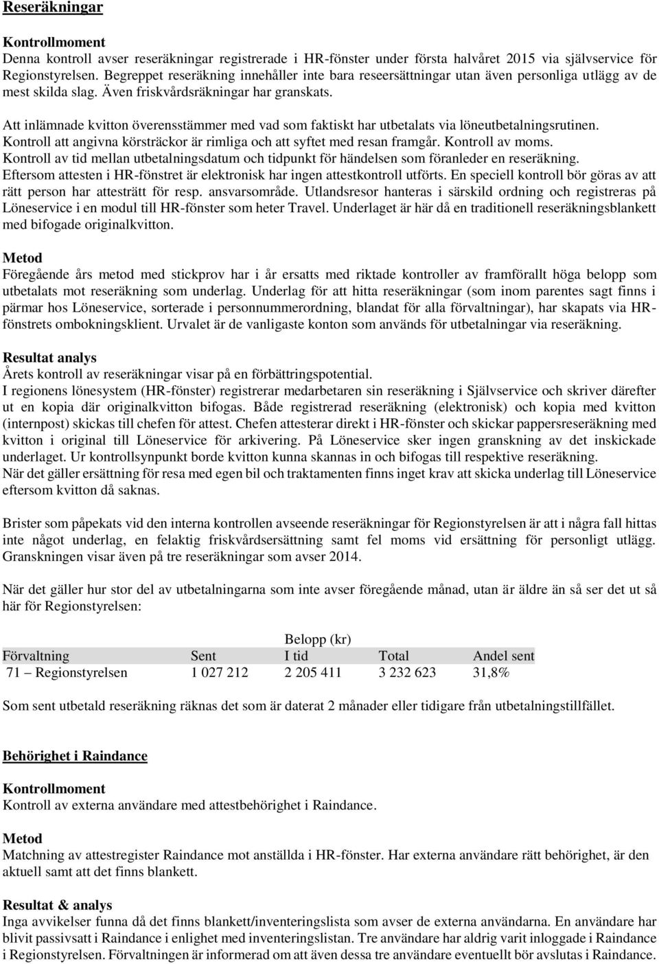 Att inlämnade kvitton överensstämmer med vad som faktiskt har utbetalats via löneutbetalningsrutinen. Kontroll att angivna körsträckor är rimliga och att syftet med resan framgår. Kontroll av moms.