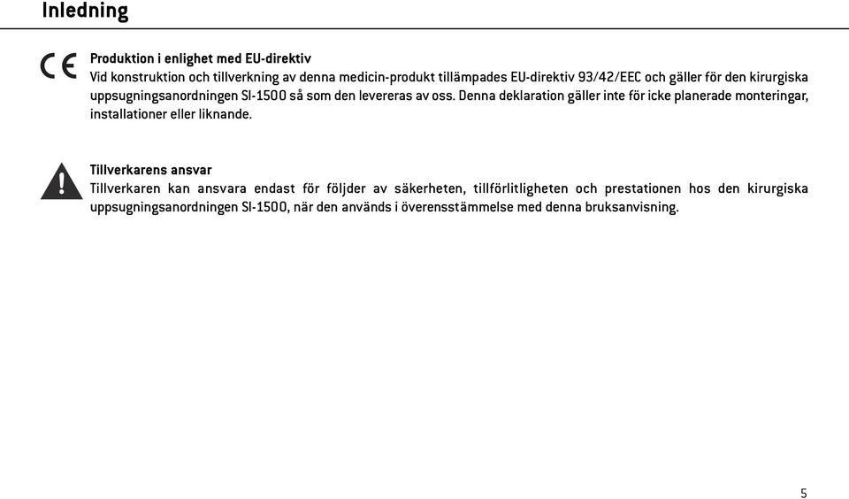 Denna deklaration gäller inte för icke planerade monteringar, installationer eller liknande.