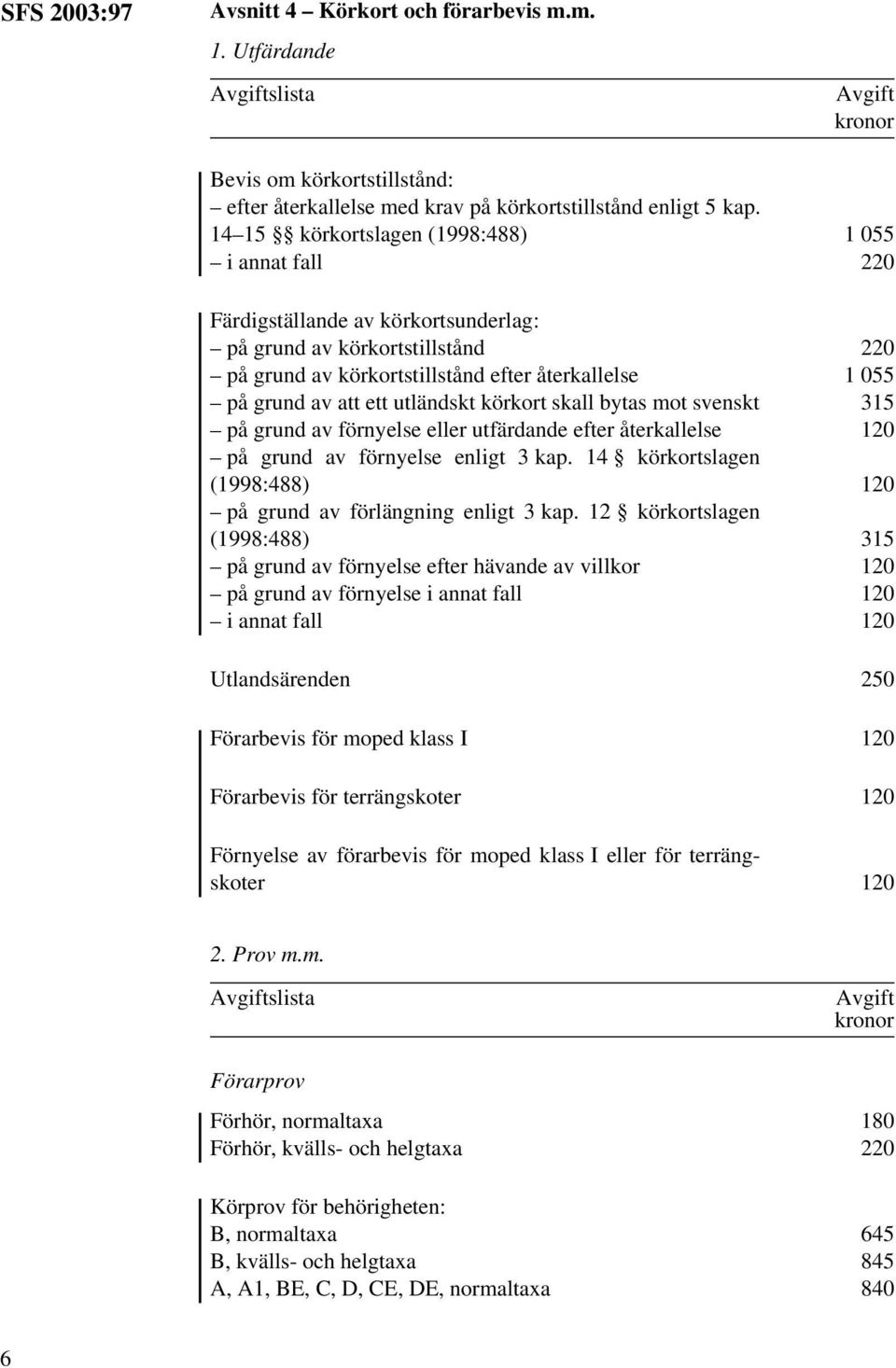 skall bytas mot svenskt på grund av förnyelse eller utfärdande efter återkallelse på grund av förnyelse enligt 3 kap. 14 körkortslagen (1998:488) på grund av förlängning enligt 3 kap.