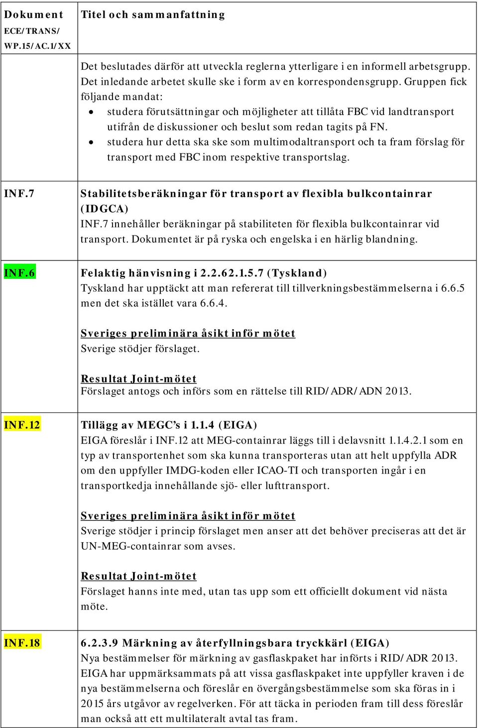 studera hur detta ska ske som multimodaltransport och ta fram förslag för transport med FBC inom respektive transportslag. INF.