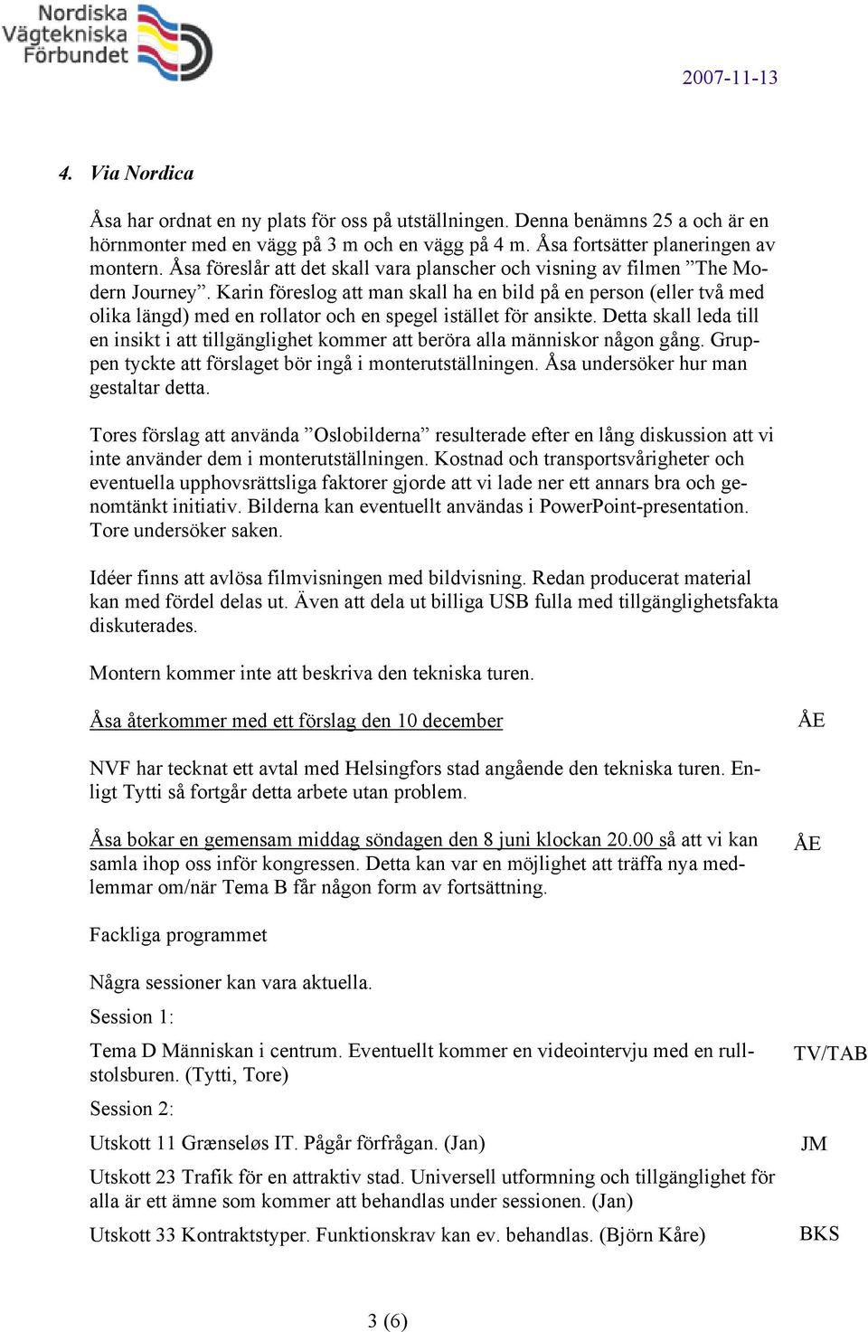 Karin föreslog att man skall ha en bild på en person (eller två med olika längd) med en rollator och en spegel istället för ansikte.