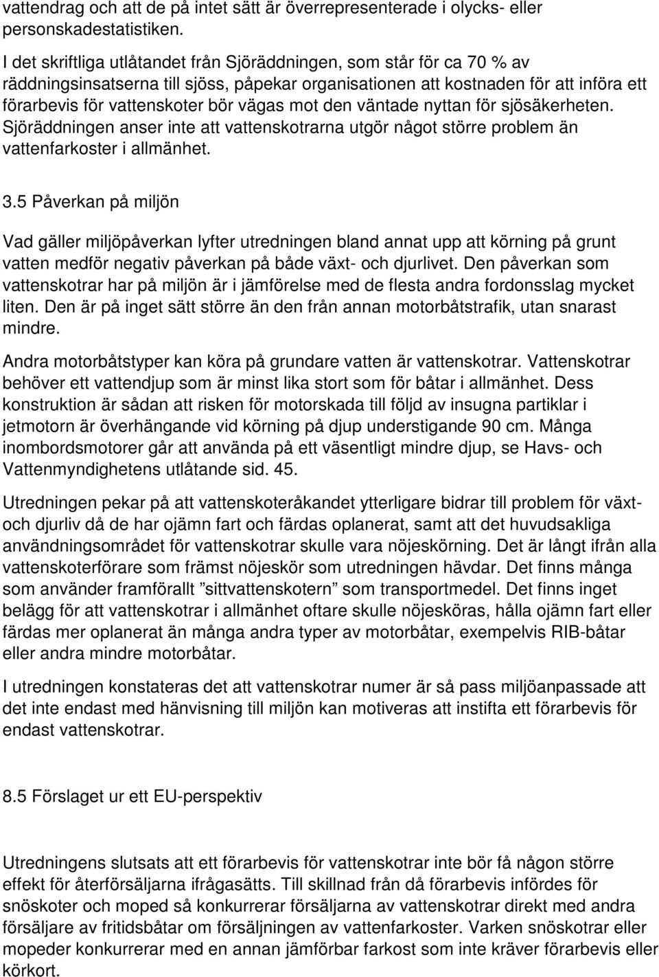 mot den väntade nyttan för sjösäkerheten. Sjöräddningen anser inte att vattenskotrarna utgör något större problem än vattenfarkoster i allmänhet. 3.