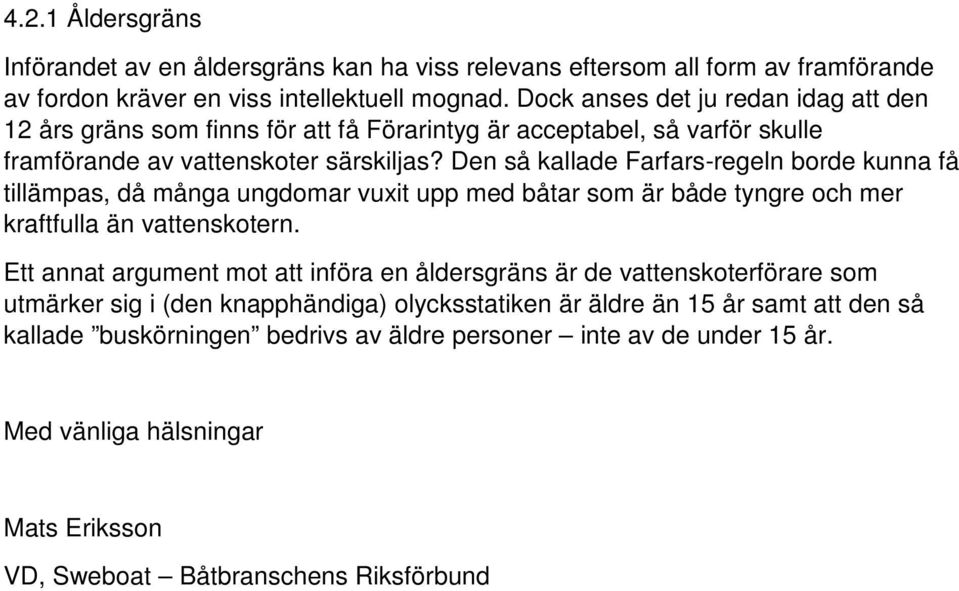 Den så kallade Farfars-regeln borde kunna få tillämpas, då många ungdomar vuxit upp med båtar som är både tyngre och mer kraftfulla än vattenskotern.