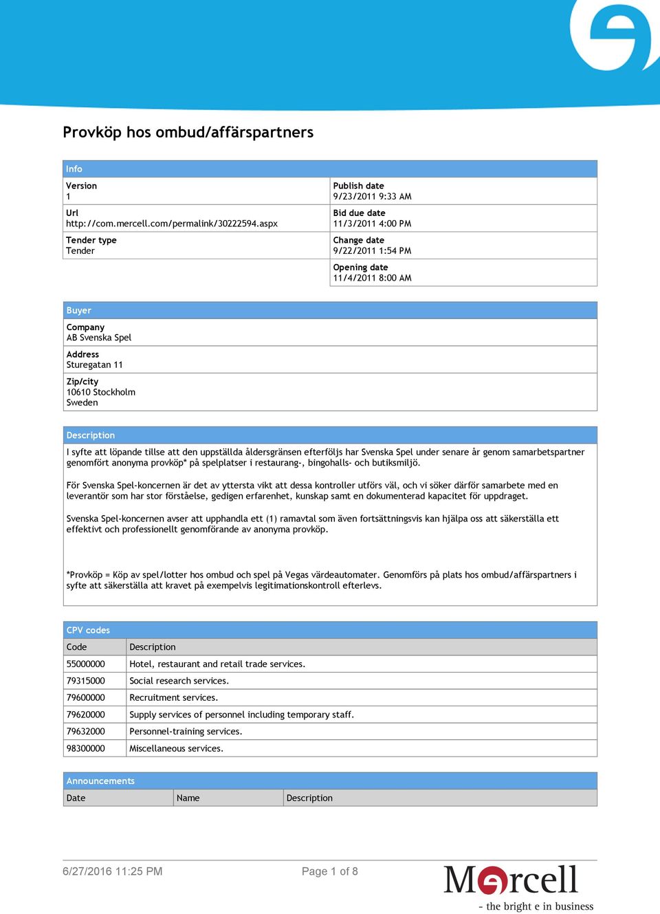 Zip/city 10610 Stockholm Sweden Description I syfte att löpande tillse att den uppställda åldersgränsen efterföljs har Svenska Spel under senare år genom samarbetspartner genomfört anonyma provköp*
