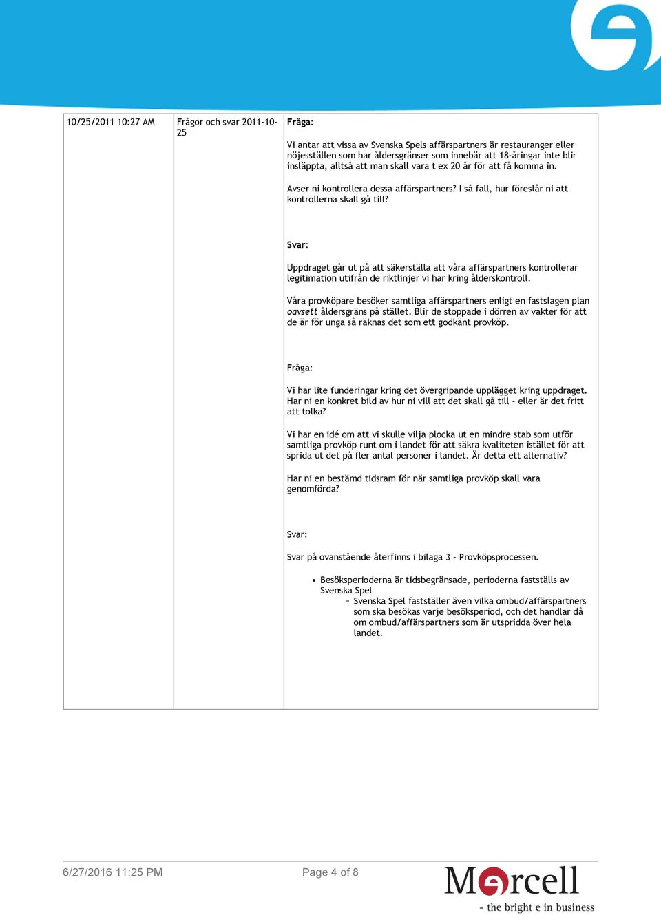 Uppdraget går ut på att säkerställa att våra affärspartners kontrollerar legitimation utifrån de riktlinjer vi har kring ålderskontroll.