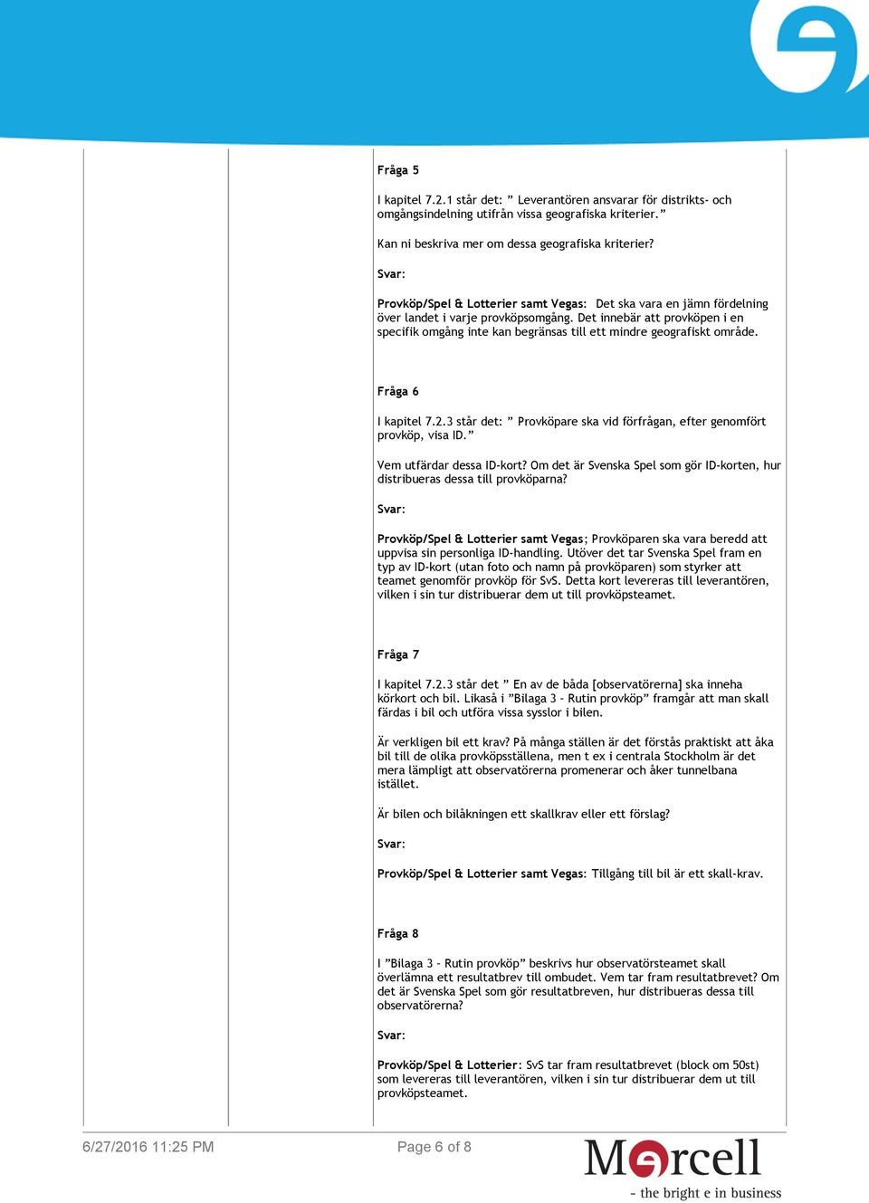 Det innebär att provköpen i en specifik omgång inte kan begränsas till ett mindre geografiskt område. Fråga 6 I kapitel 7.2.3 står det: Provköpare ska vid förfrågan, efter genomfört provköp, visa ID.