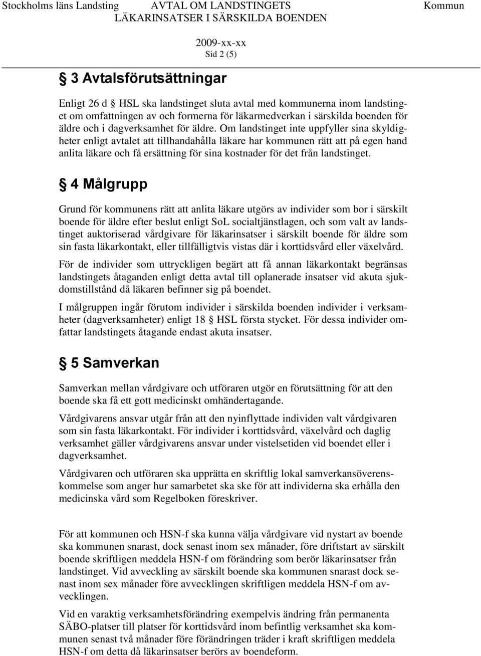 Om landstinget inte uppfyller sina skyldigheter enligt avtalet att tillhandahålla läkare har kommunen rätt att på egen hand anlita läkare och få ersättning för sina kostnader för det från landstinget.