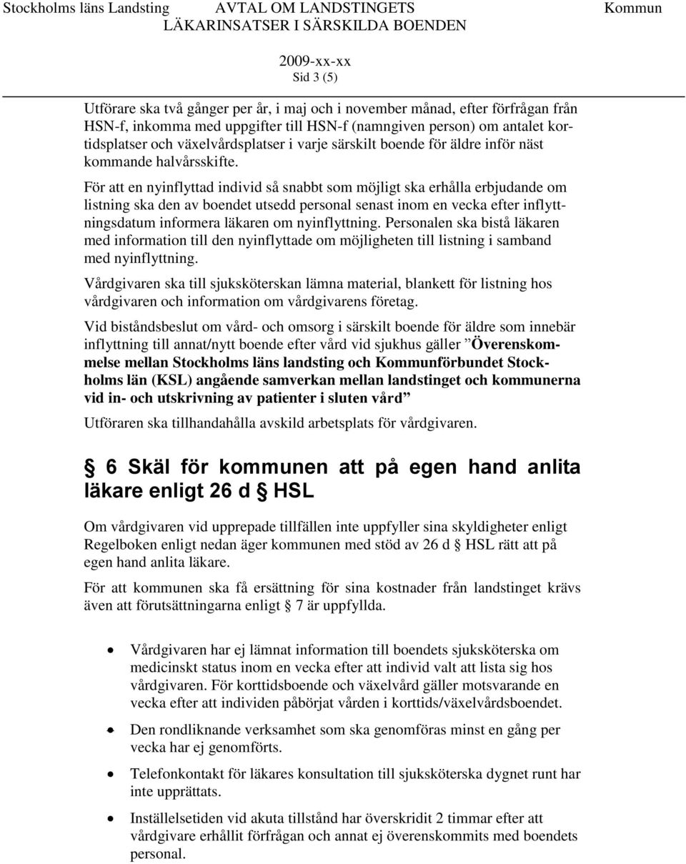 För att en nyinflyttad individ så snabbt som möjligt ska erhålla erbjudande om listning ska den av boendet utsedd personal senast inom en vecka efter inflyttningsdatum informera läkaren om