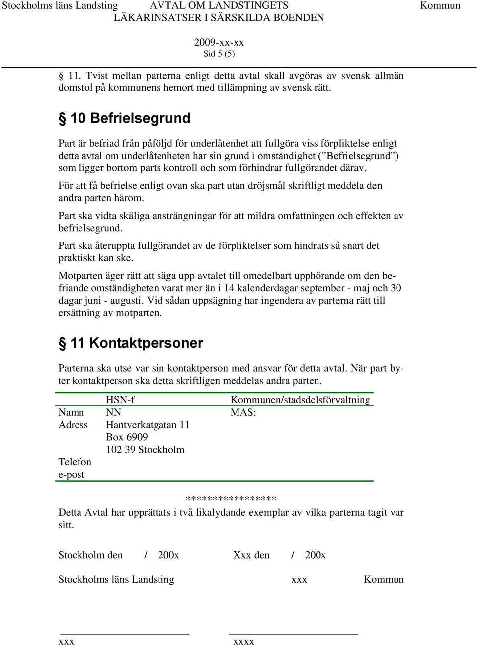 parts kontroll och som förhindrar fullgörandet därav. För att få befrielse enligt ovan ska part utan dröjsmål skriftligt meddela den andra parten härom.