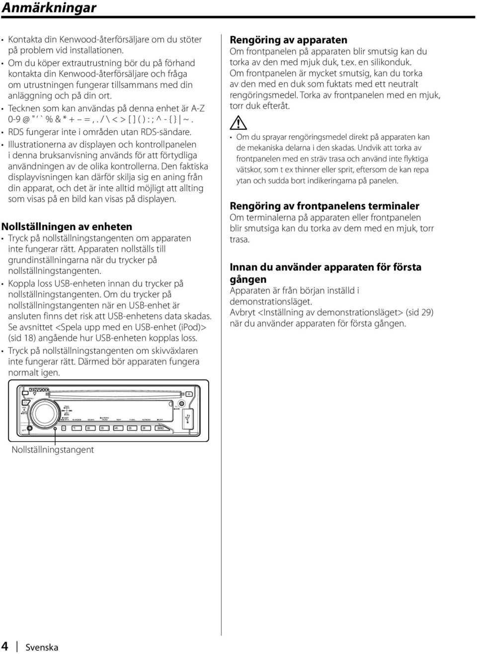 Tecknen som kan användas på denna enhet är A-Z 0-9 @ " ` % & * + =,. / \ < > [ ] ( ) : ; ^ - { } ~. RDS fungerar inte i områden utan RDS-sändare.