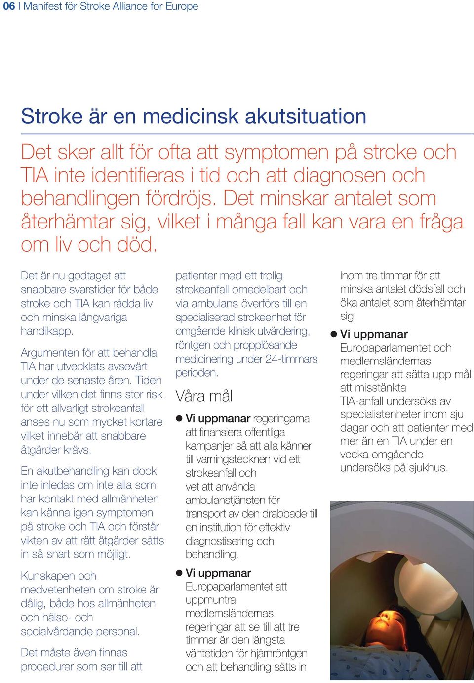 Det är nu godtaget att snabbare svarstider för både stroke och TIA kan rädda liv och minska långvariga handikapp. Argumenten för att behandla TIA har utvecklats avsevärt under de senaste åren.