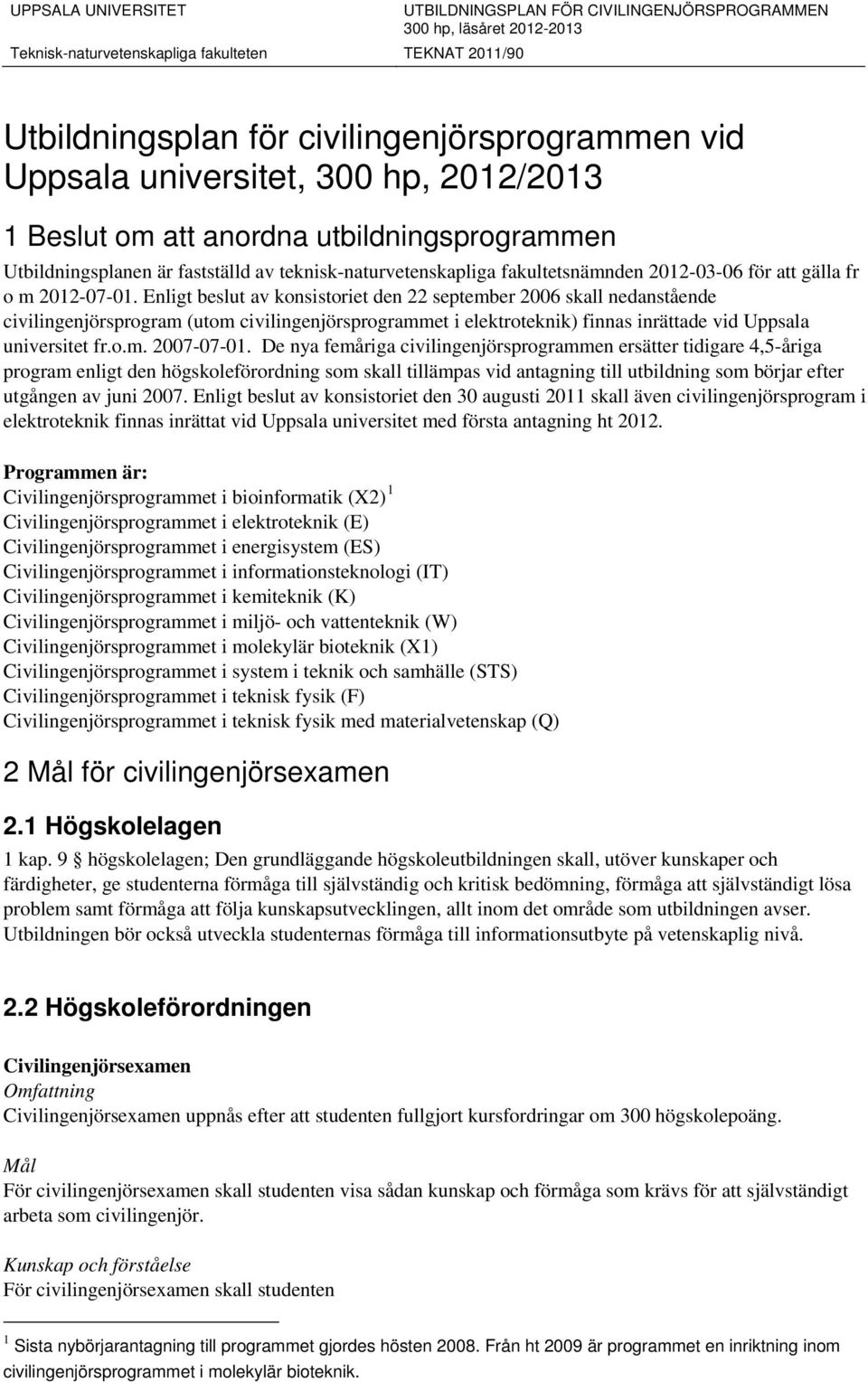 Enligt beslut av konsistoriet den 22 september 2006 skall nedanstående civilingenjörsprogram (utom civilingenjörsprogrammet i elektroteknik) finnas inrättade vid Uppsala universitet fr.o.m. 2007-07-01.