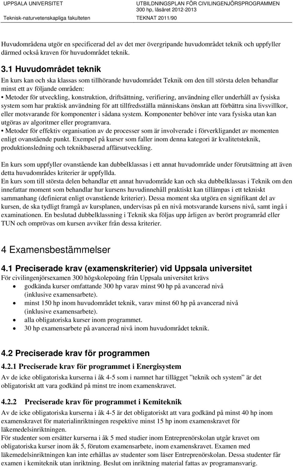 driftsättning, verifiering, användning eller underhåll av fysiska system som har praktisk användning för att tillfredsställa människans önskan att förbättra sina livsvillkor, eller motsvarande för