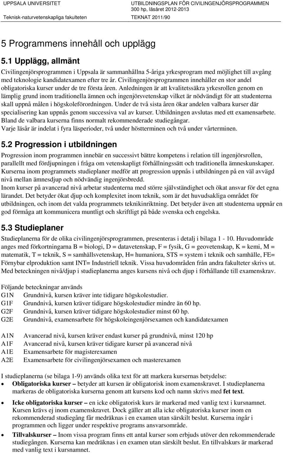 Anledningen är att kvalitetssäkra yrkesrollen genom en lämplig grund inom traditionella ämnen och ingenjörsvetenskap vilket är nödvändigt för att studenterna skall uppnå målen i högskoleförordningen.