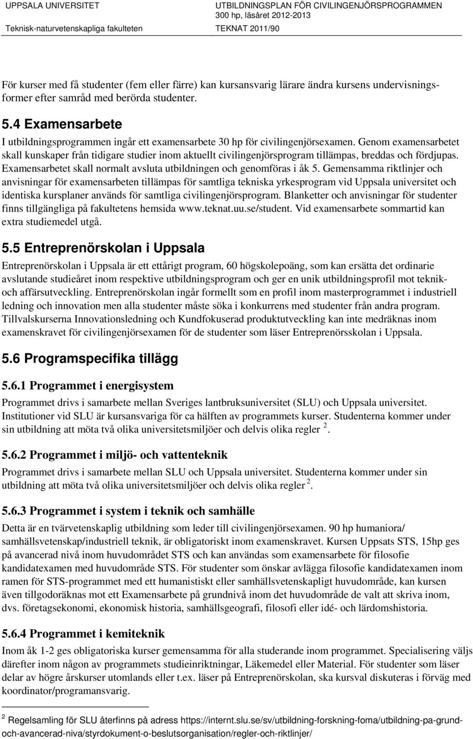 Genom examensarbetet skall kunskaper från tidigare studier inom aktuellt civilingenjörsprogram tillämpas, breddas och fördjupas.