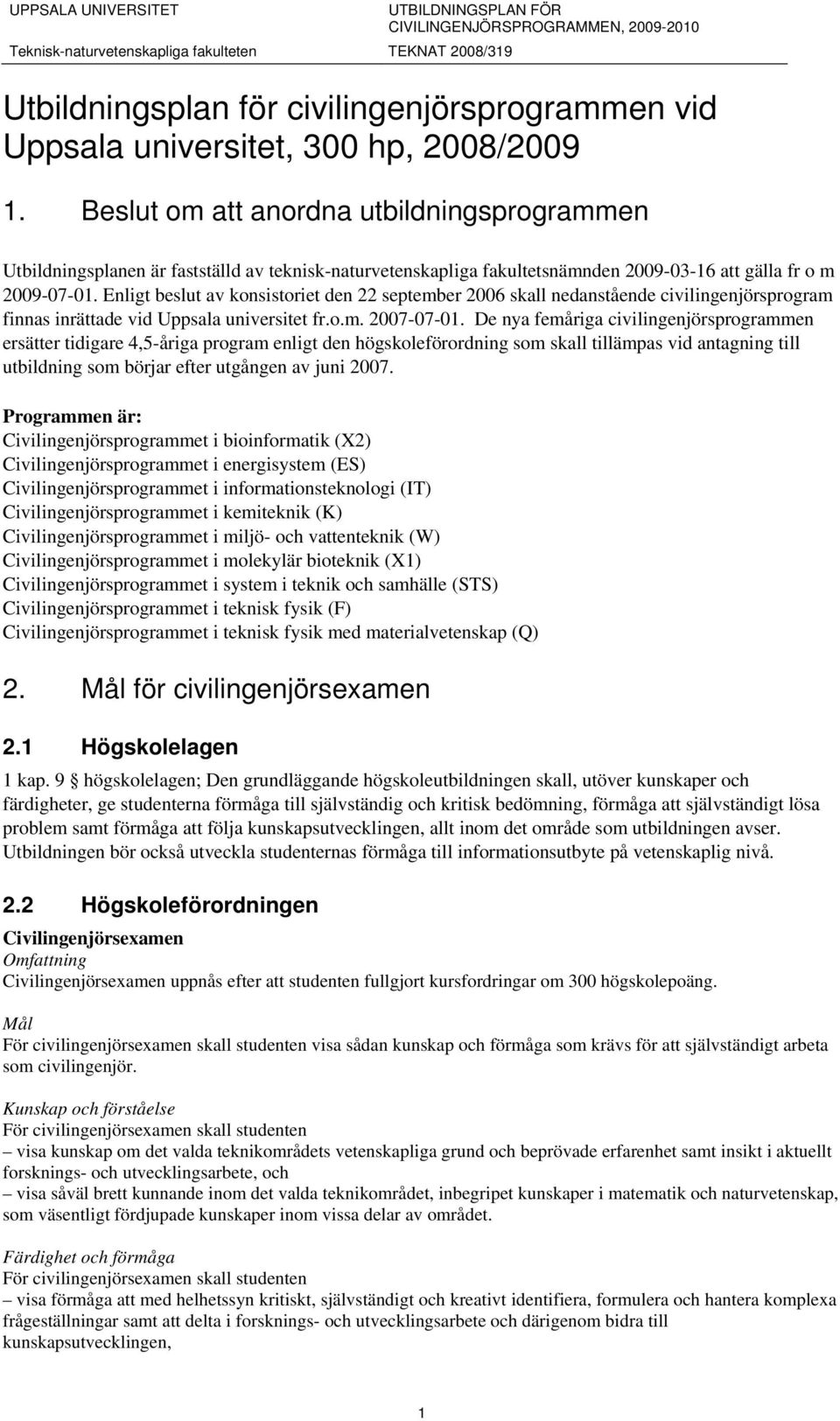Enligt beslut av konsistoriet den 22 september 2006 skall nedanstående civilingenjörsprogram finnas inrättade vid Uppsala universitet fr.o.m. 2007-07-01.