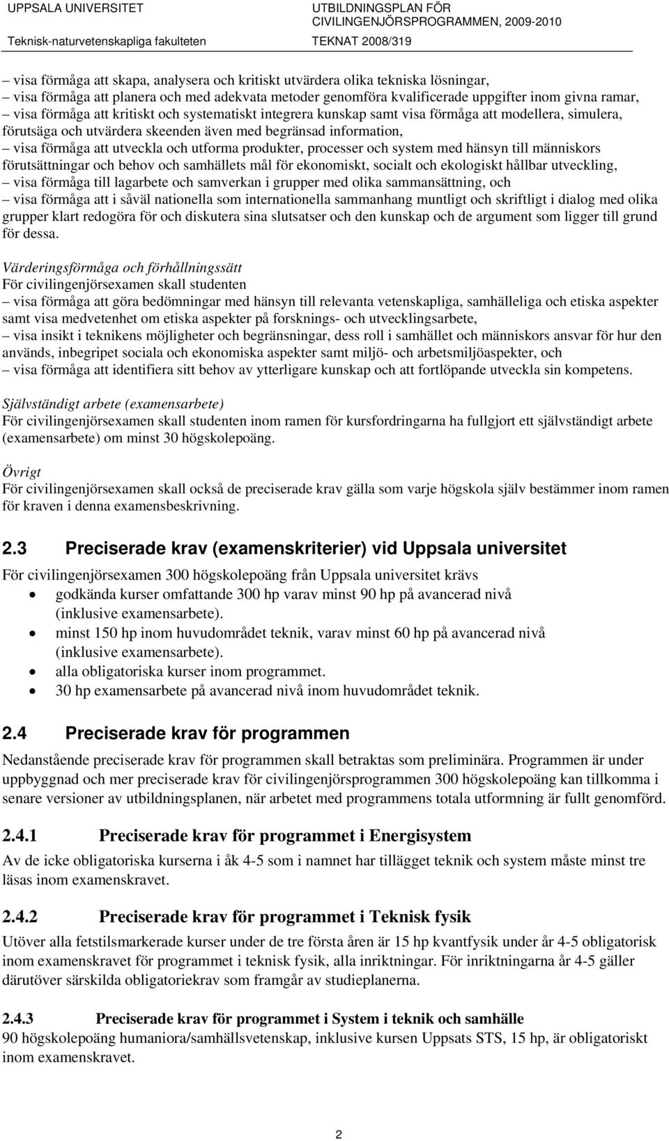 produkter, processer och system med hänsyn till människors förutsättningar och behov och samhällets mål för ekonomiskt, socialt och ekologiskt hållbar utveckling, visa förmåga till lagarbete och