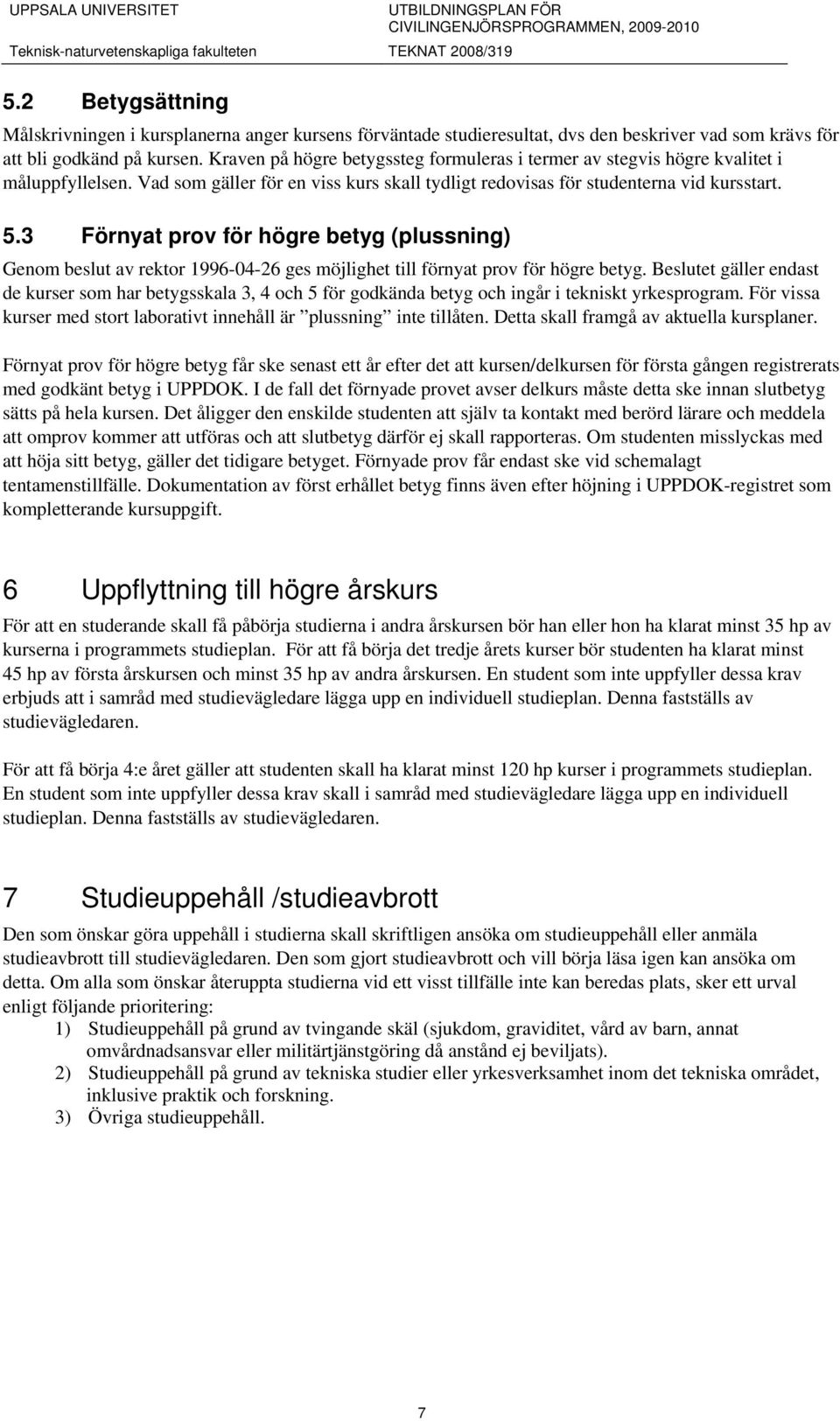 3 Förnyat prov för högre betyg (plussning) Genom beslut av rektor 1996-04-26 ges möjlighet till förnyat prov för högre betyg.