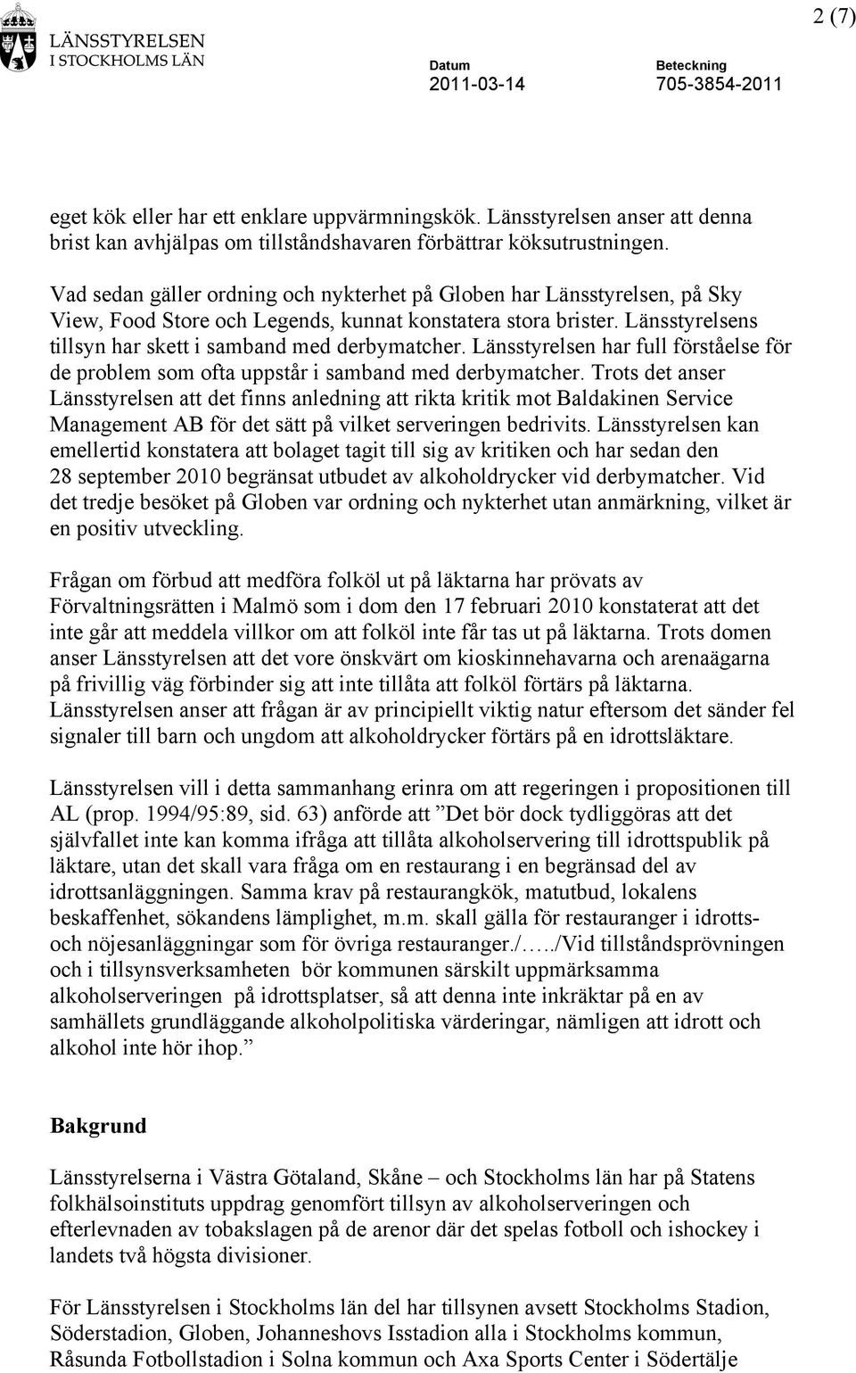 Länsstyrelsen har full förståelse för de problem som ofta uppstår i samband med derbymatcher.