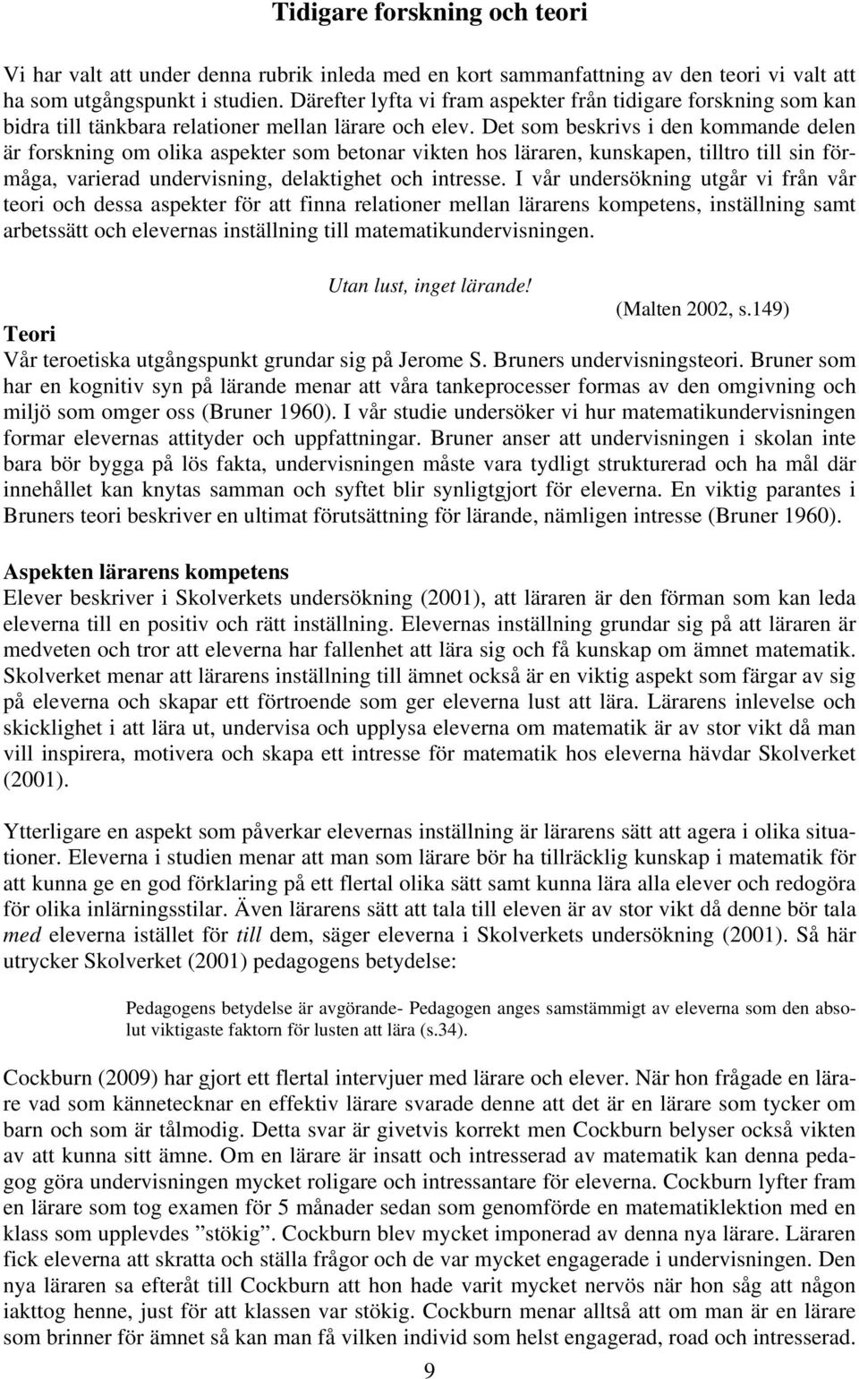 Det som beskrivs i den kommande delen är forskning om olika aspekter som betonar vikten hos läraren, kunskapen, tilltro till sin förmåga, varierad undervisning, delaktighet och intresse.