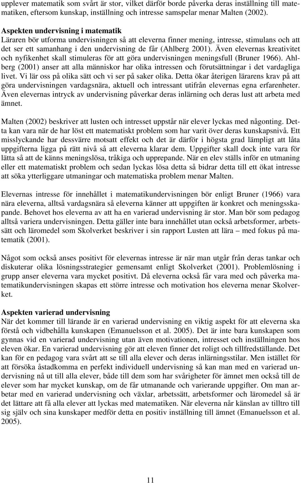 Även elevernas kreativitet och nyfikenhet skall stimuleras för att göra undervisningen meningsfull (Bruner 966).