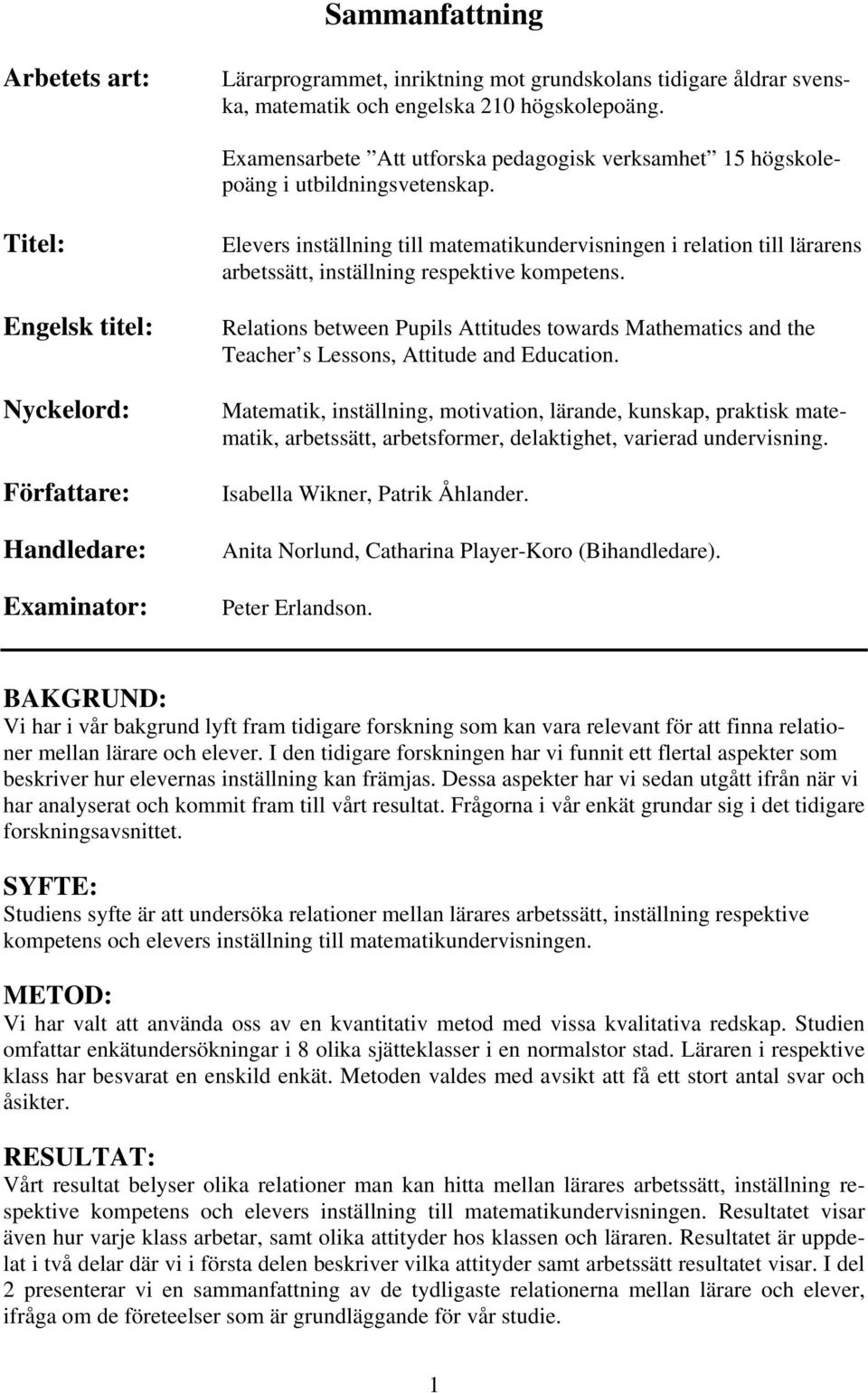 Titel: Engelsk titel: Nyckelord: Författare: Handledare: Examinator: Elevers inställning till matematikundervisningen i relation till lärarens arbetssätt, inställning respektive kompetens.