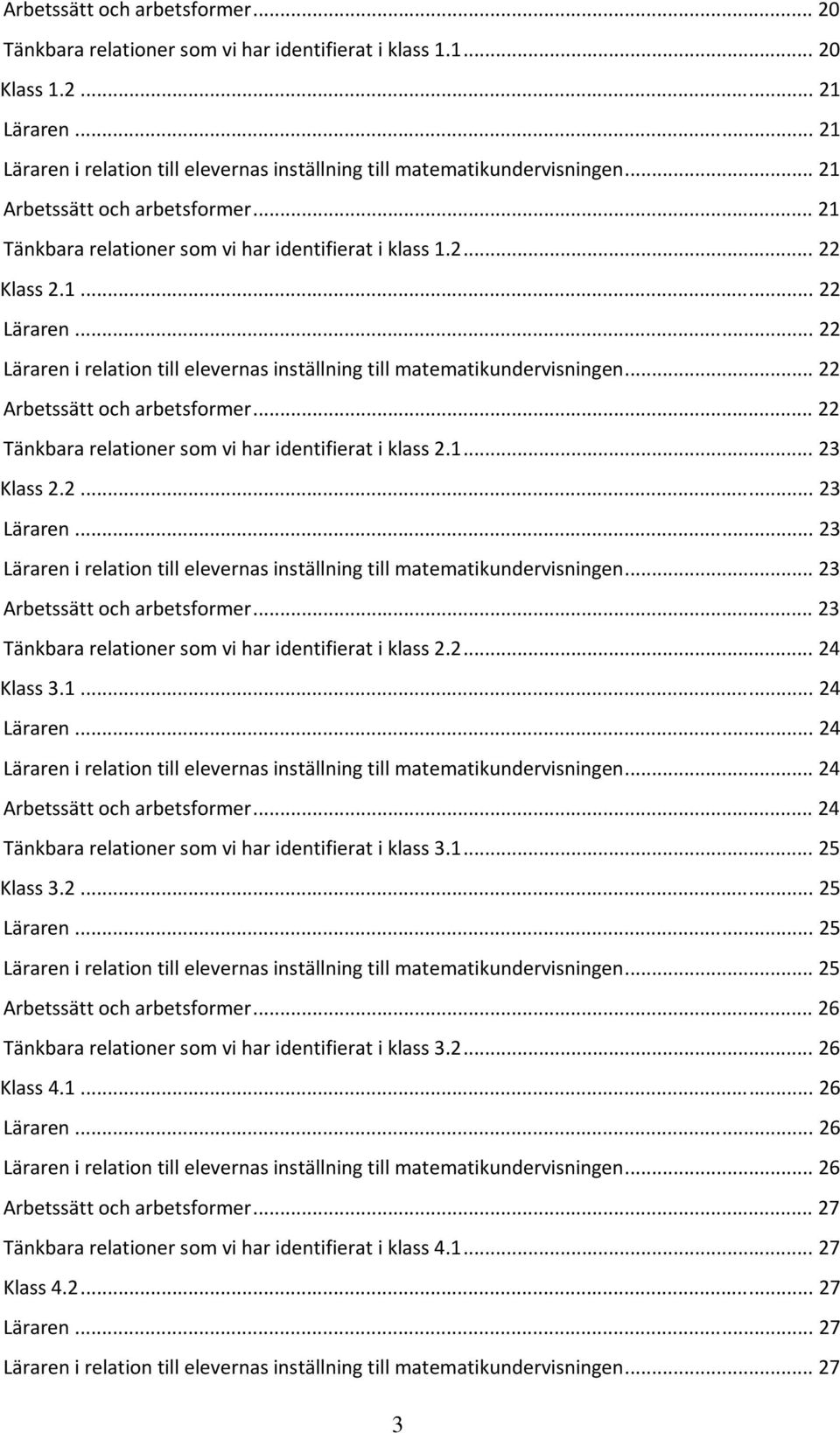 .. 4 Arbetssätt och arbetsformer... 4 Tänkbara relationer som vi har identifierat i klass... 5 Klass.... 5 Läraren... 5 Läraren i relation till elevernas inställning till matematikundervisningen.