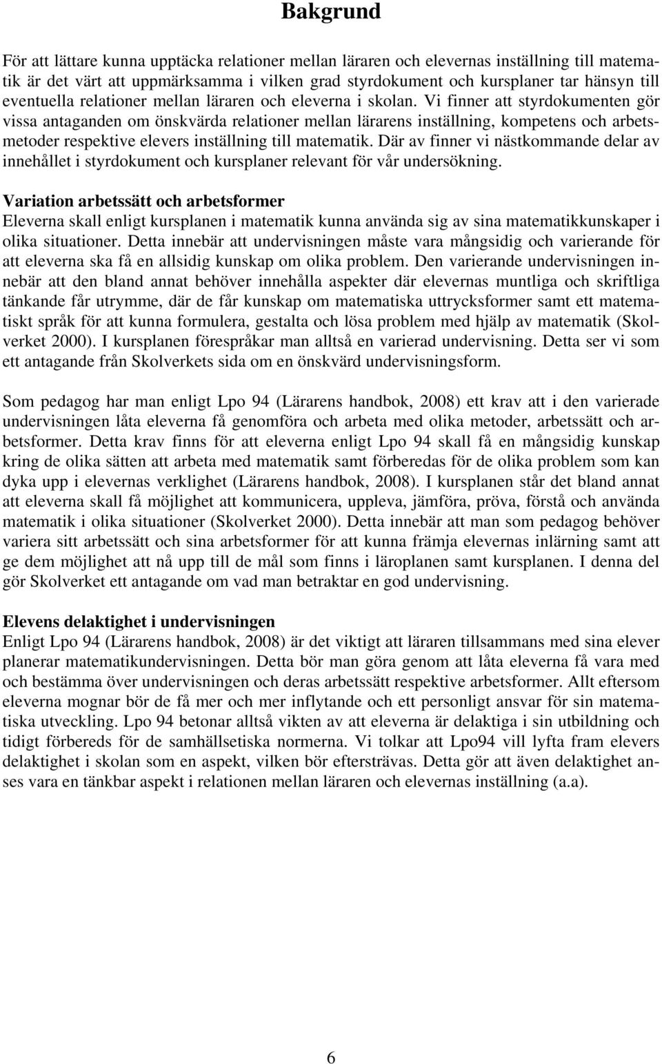 Vi finner att styrdokumenten gör vissa antaganden om önskvärda relationer mellan lärarens inställning, kompetens och arbetsmetoder respektive elevers inställning till matematik.