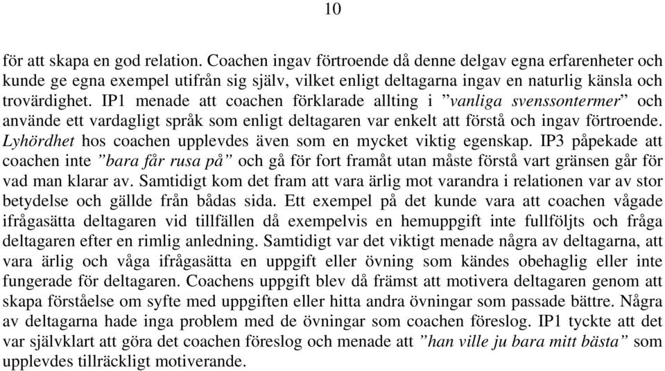 IP1 menade att coachen förklarade allting i vanliga svenssontermer och använde ett vardagligt språk som enligt deltagaren var enkelt att förstå och ingav förtroende.