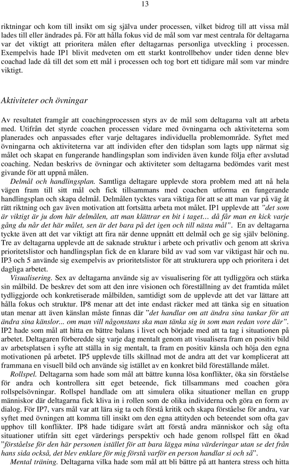 Exempelvis hade IP1 blivit medveten om ett starkt kontrollbehov under tiden denne blev coachad lade då till det som ett mål i processen och tog bort ett tidigare mål som var mindre viktigt.