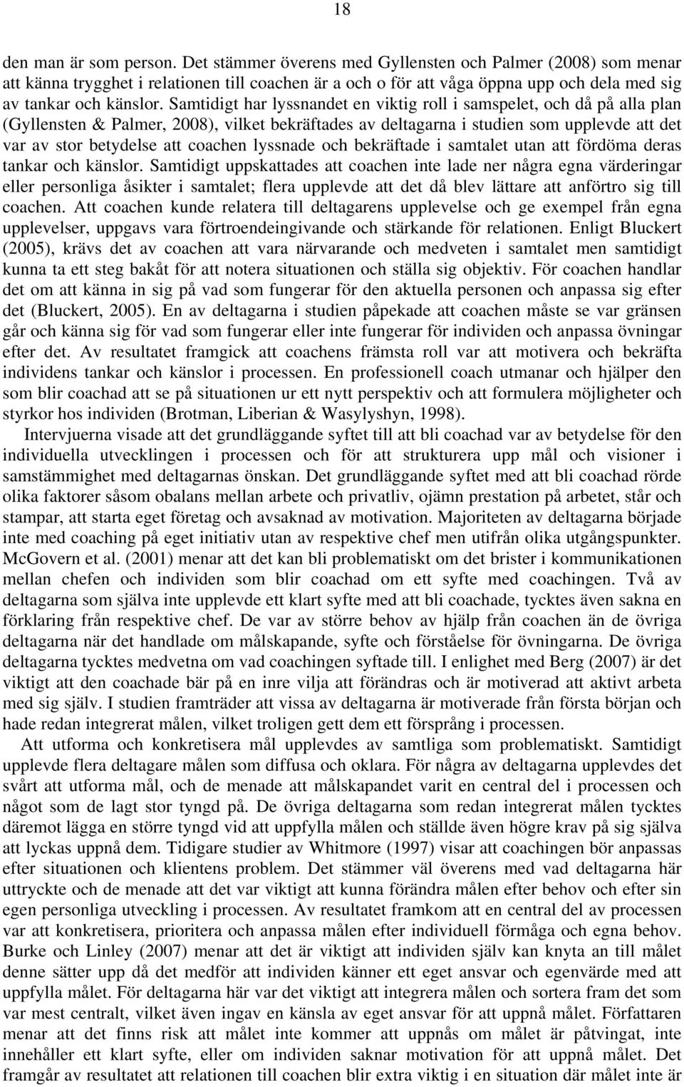 Samtidigt har lyssnandet en viktig roll i samspelet, och då på alla plan (Gyllensten & Palmer, 2008), vilket bekräftades av deltagarna i studien som upplevde att det var av stor betydelse att coachen