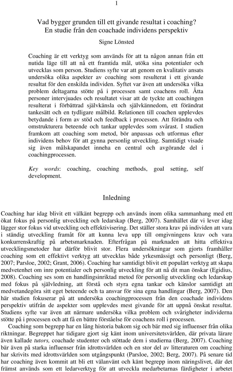 och utvecklas som person. Studiens syfte var att genom en kvalitativ ansats undersöka olika aspekter av coaching som resulterat i ett givande resultat för den enskilda individen.