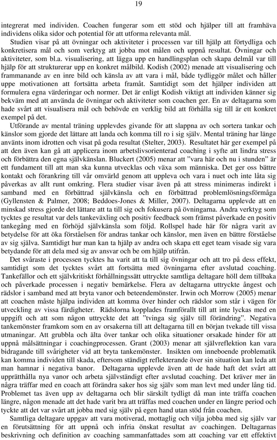 Kodish (2002) menade att visualisering och frammanande av en inre bild och känsla av att vara i mål, både tydliggör målet och håller uppe motivationen att fortsätta arbeta framåt.