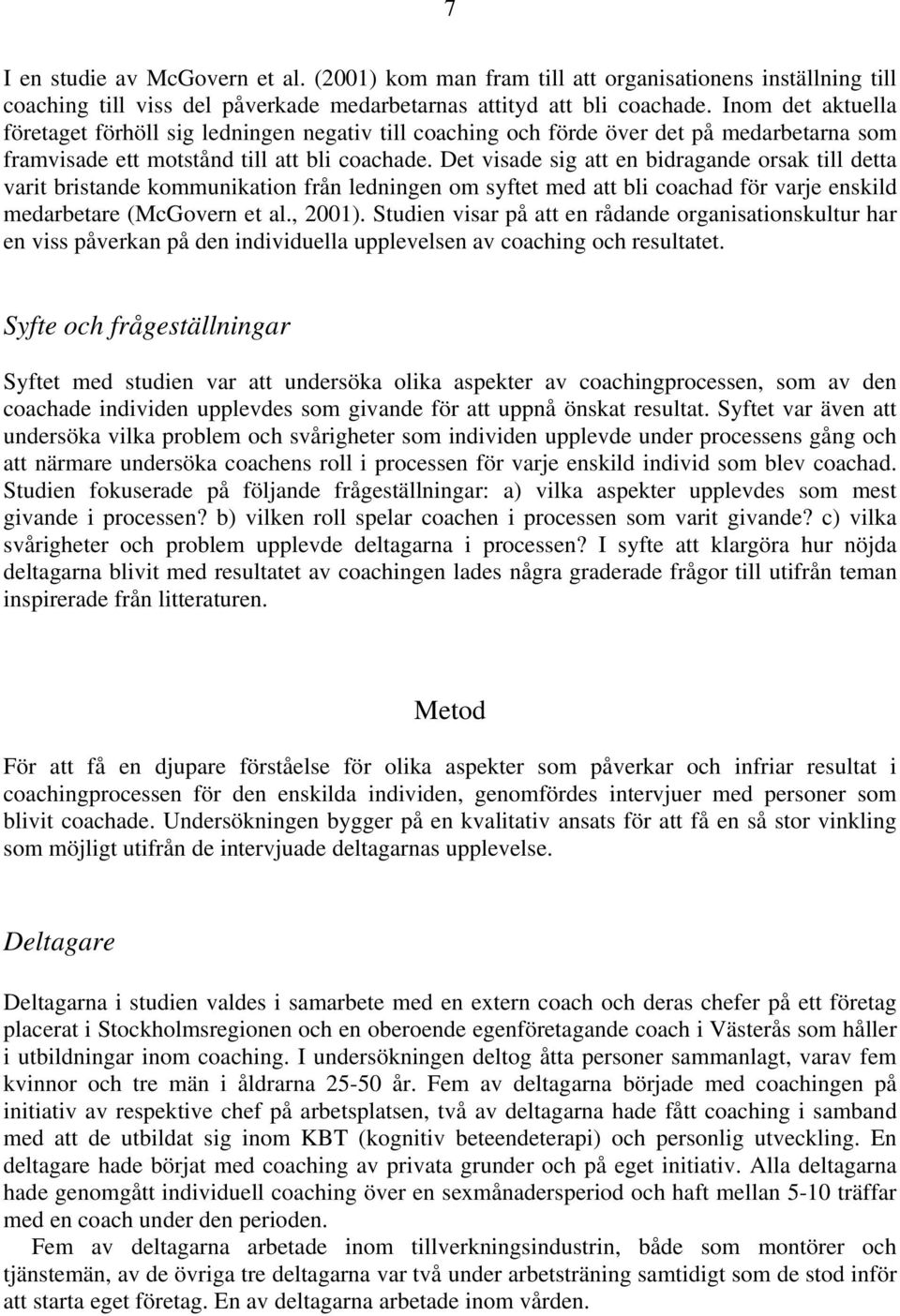 Det visade sig att en bidragande orsak till detta varit bristande kommunikation från ledningen om syftet med att bli coachad för varje enskild medarbetare (McGovern et al., 2001).