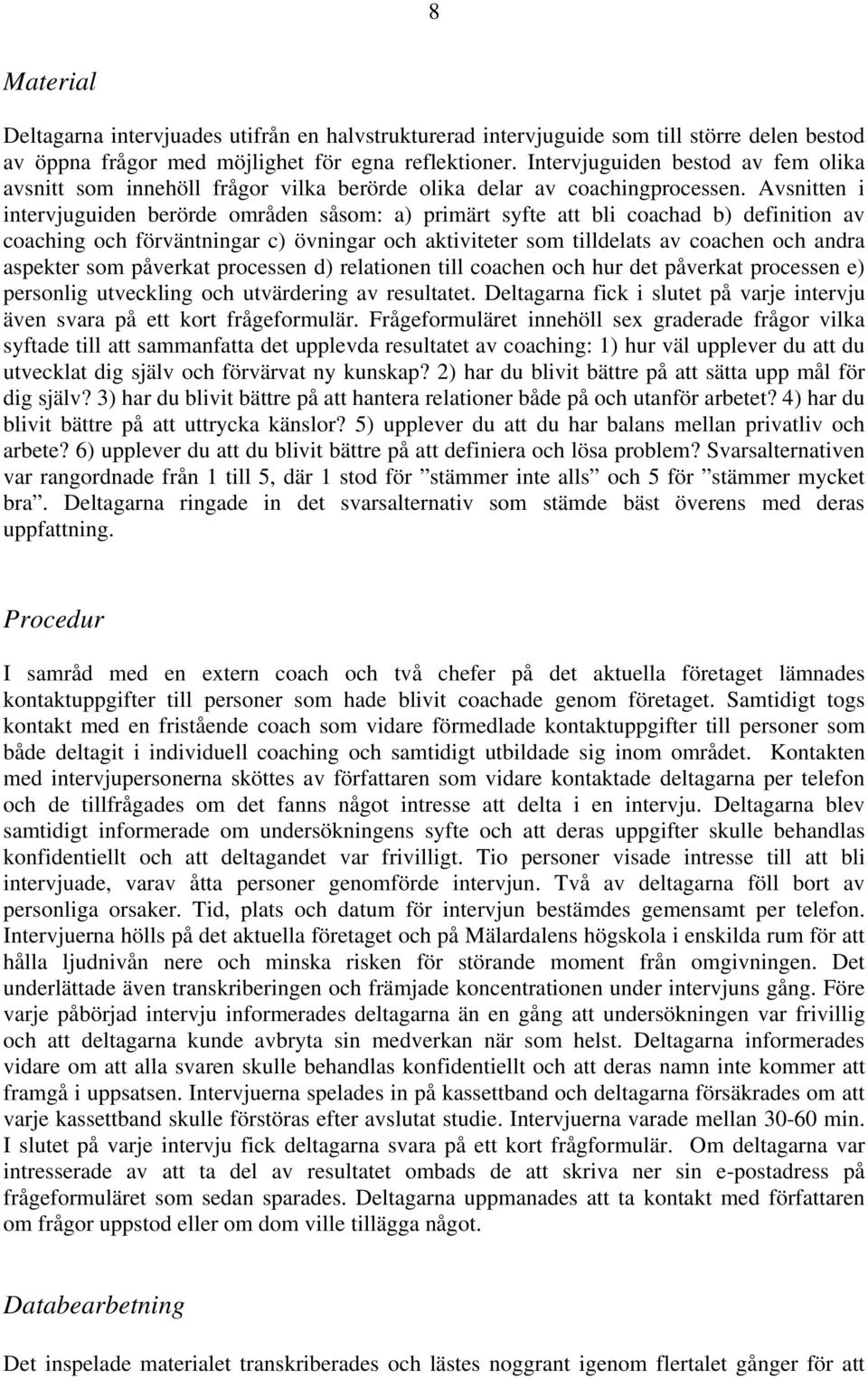 Avsnitten i intervjuguiden berörde områden såsom: a) primärt syfte att bli coachad b) definition av coaching och förväntningar c) övningar och aktiviteter som tilldelats av coachen och andra aspekter