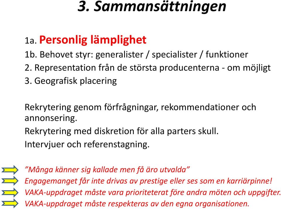 Geografisk placering Rekrytering genom förfrågningar, rekommendationer och annonsering. Rekrytering med diskretion för alla parters skull.