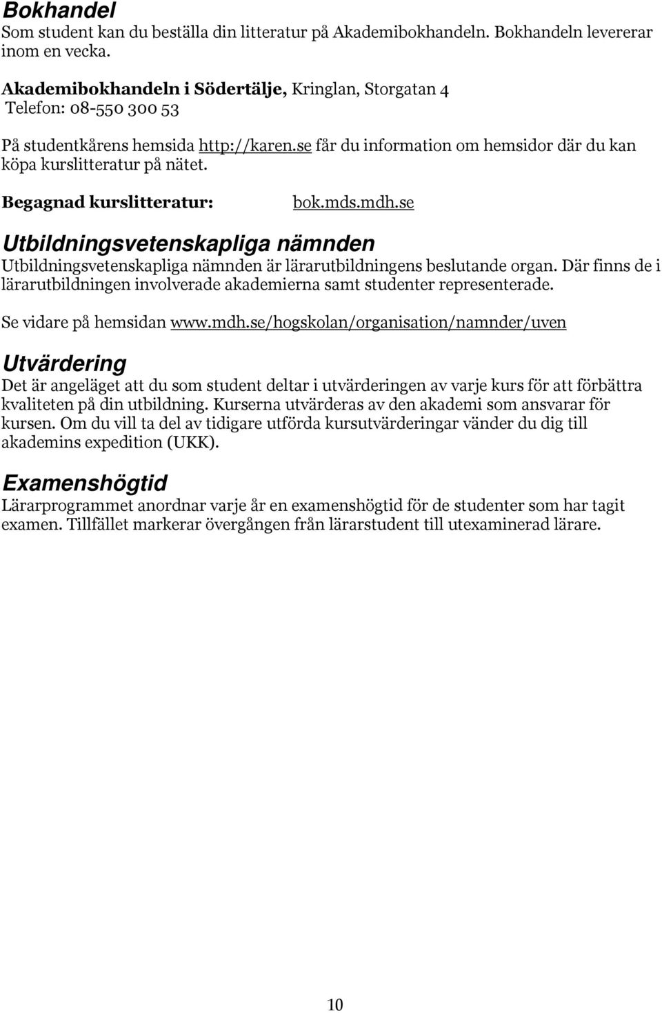 Begagnad kurslitteratur: bok.mds.mdh.se Utbildningsvetenskapliga nämnden Utbildningsvetenskapliga nämnden är lärarutbildningens beslutande organ.