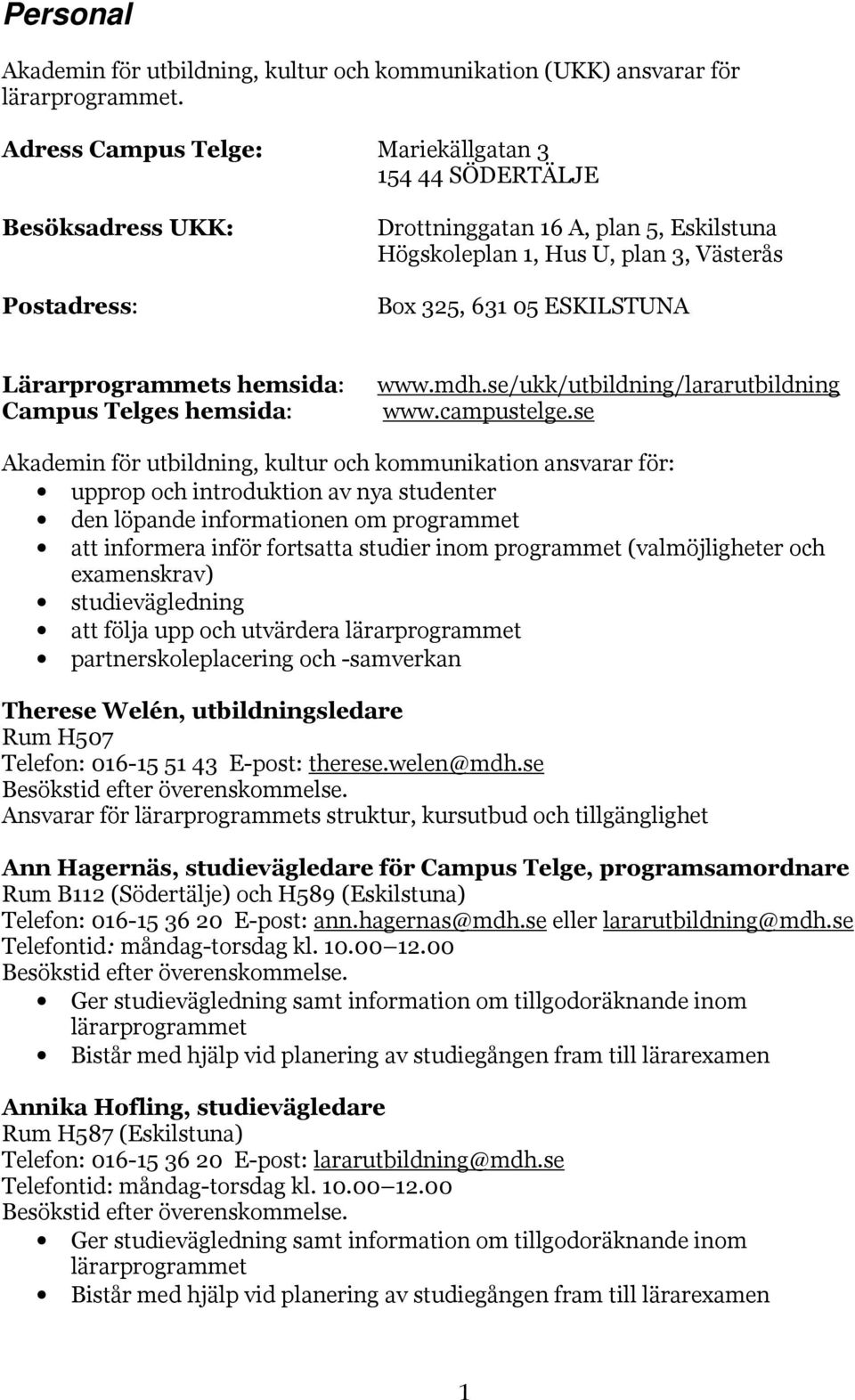 Lärarprogrammets hemsida: Campus Telges hemsida: www.mdh.se/ukk/utbildning/lararutbildning www.campustelge.