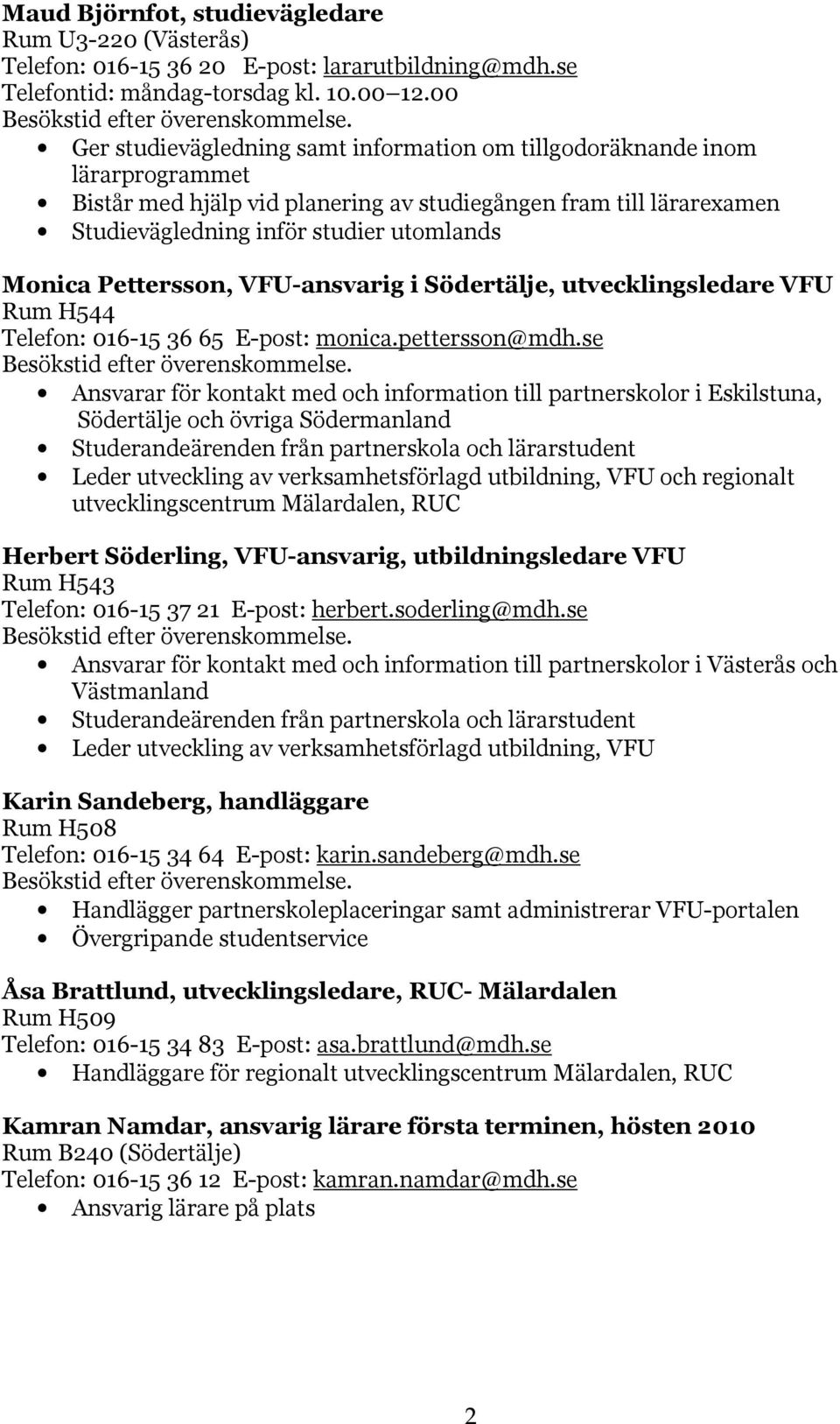 Pettersson, VFU-ansvarig i Södertälje, utvecklingsledare VFU Rum H544 Telefon: 016-15 36 65 E-post: monica.pettersson@mdh.