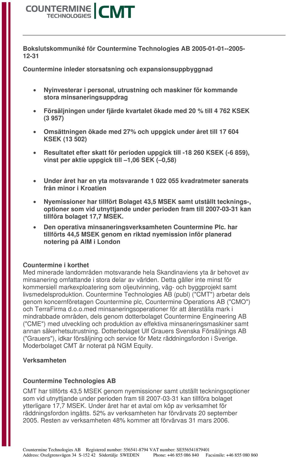 perioden uppgick till -18 260 KSEK (-6 859), vinst per aktie uppgick till 1,06 SEK ( 0,58) Under året har en yta motsvarande 1 022 055 kvadratmeter sanerats från minor i Kroatien Nyemissioner har