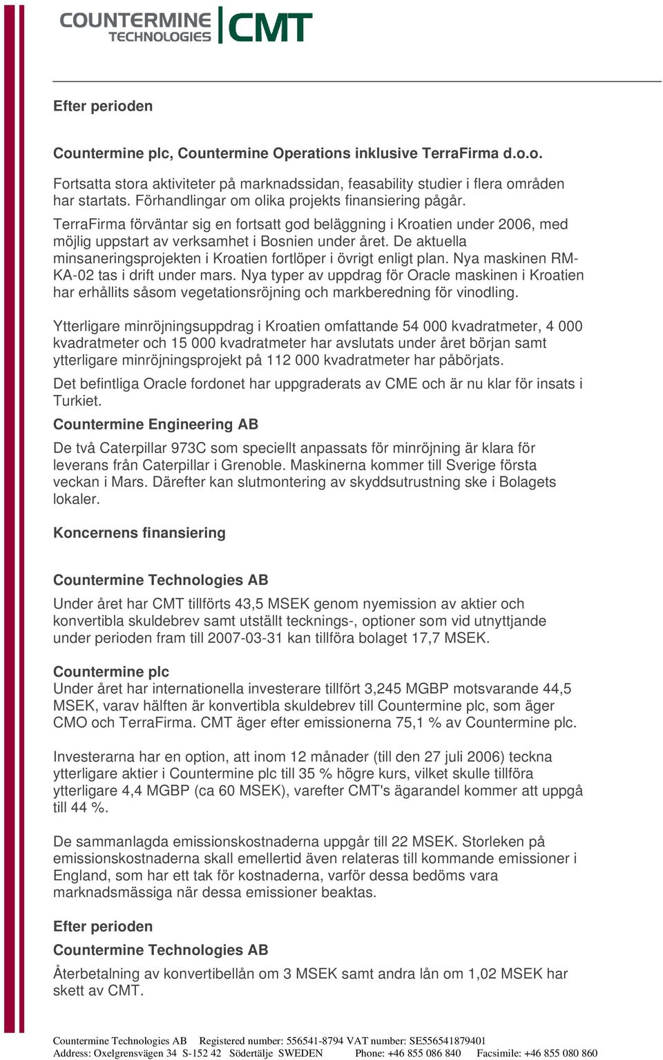 De aktuella minsaneringsprojekten i Kroatien fortlöper i övrigt enligt plan. Nya maskinen RM- KA-02 tas i drift under mars.