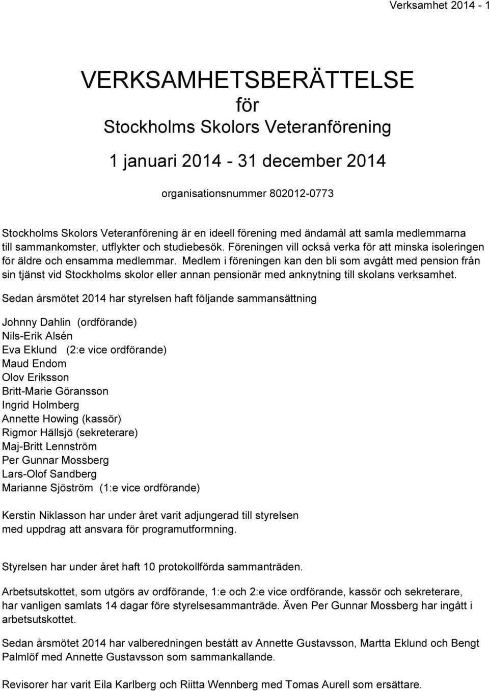 Medlem i föreningen kan den bli som avgått med pension från sin tjänst vid Stockholms skolor eller annan pensionär med anknytning till skolans verksamhet.