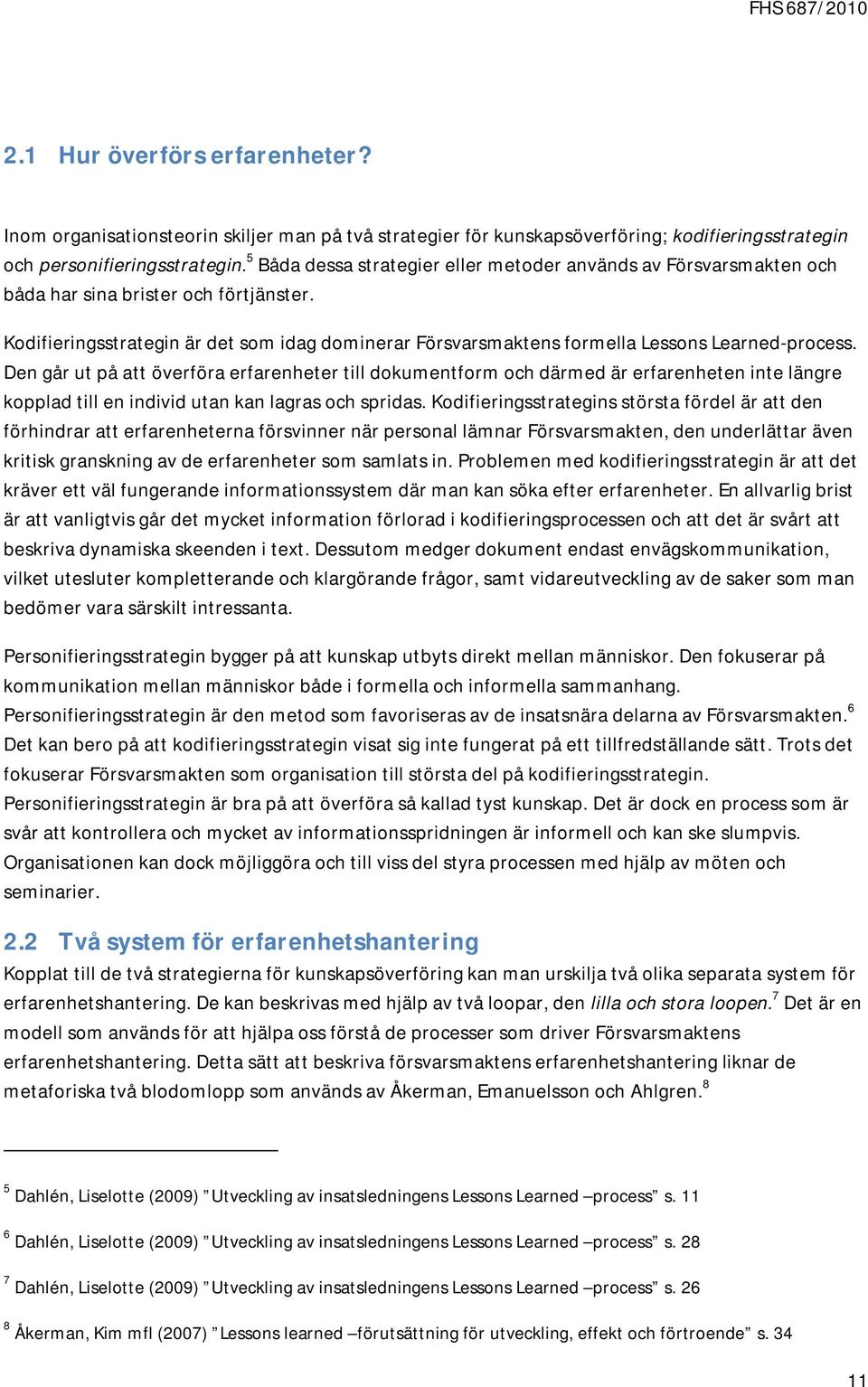 Kodifieringsstrategin är det som idag dominerar Försvarsmaktens formella Lessons Learned-process.